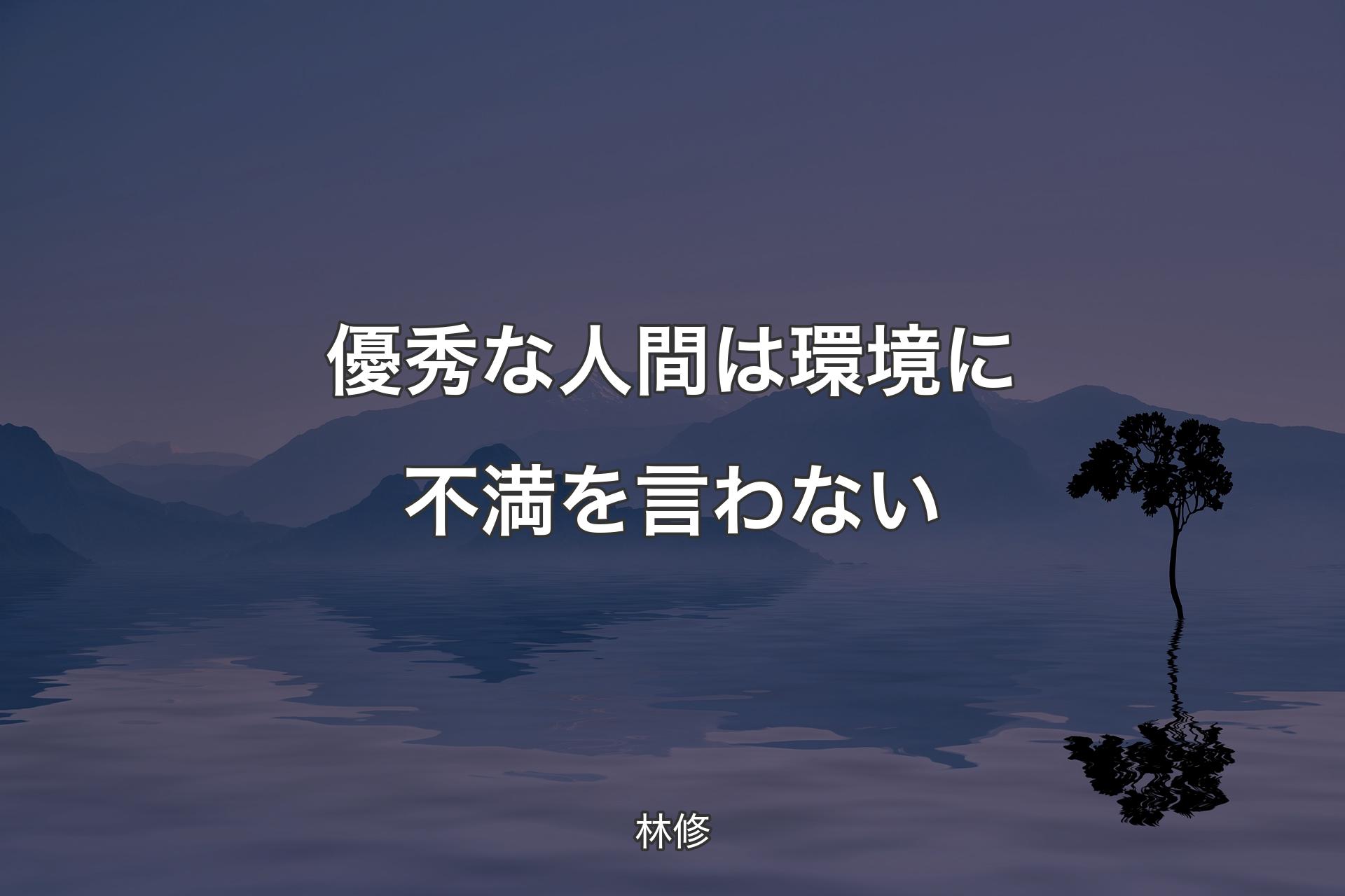 優秀な人間は環境に不満を言わない - 林修