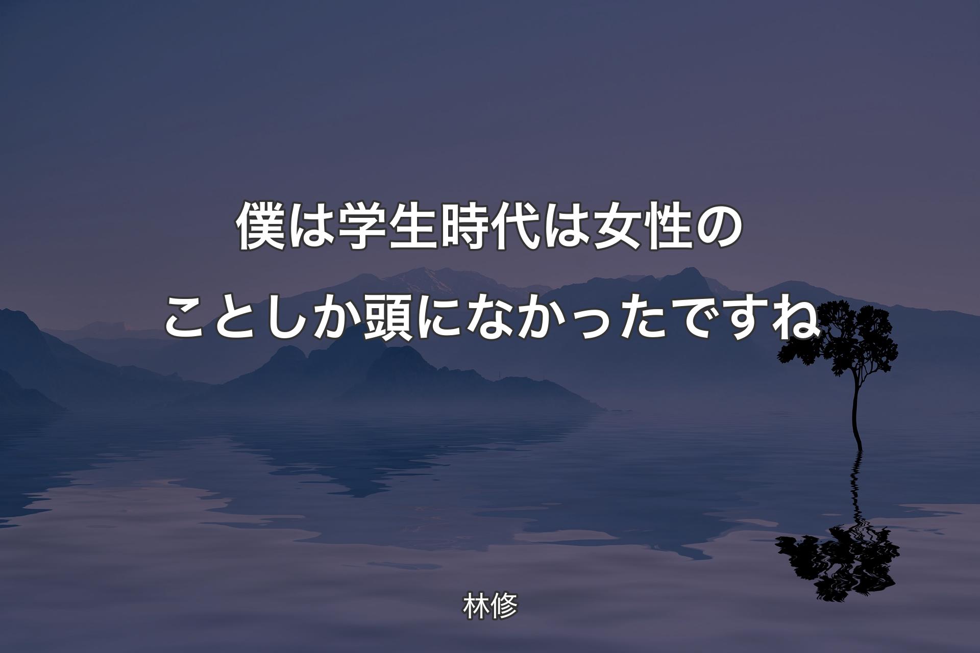 【背景4】僕は学生時代は女性のことしか頭になかったですね - 林修