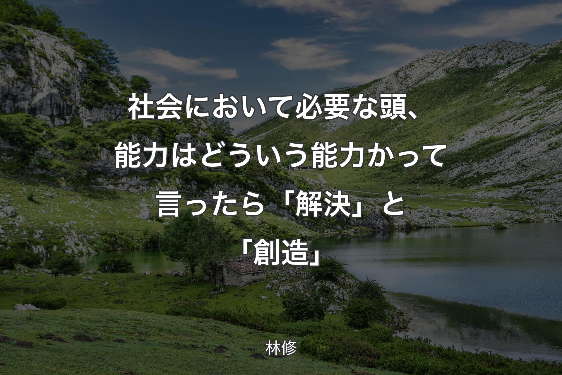 社会において必要な頭、能力はどういう能力かって言ったら「解決」と「創造」 - 林修