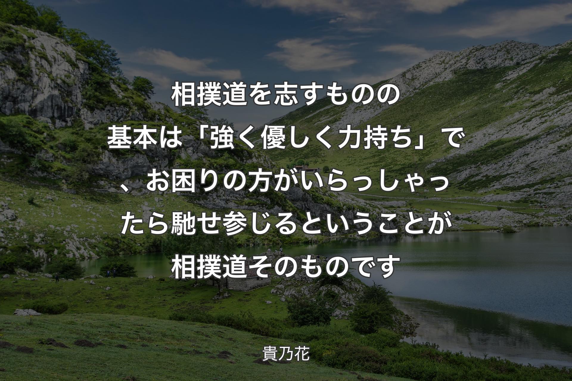 【背景1】相撲道を志すものの基本は「強く優しく力持ち」で、お困りの方がいらっしゃったら馳せ参じるということが相撲道そのものです - 貴乃花