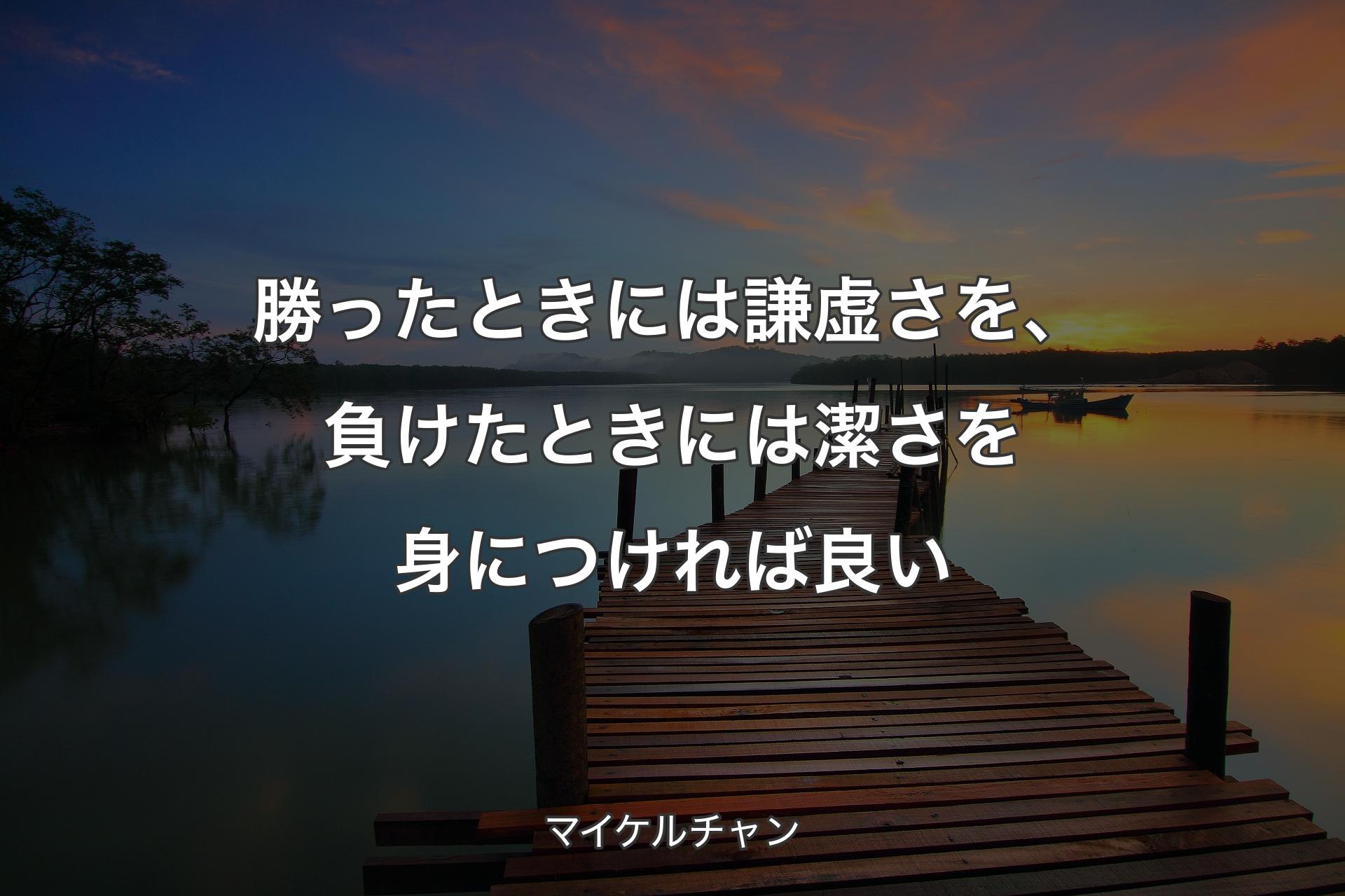 【背景3】勝ったときには謙虚さを、負けたときには潔さを身につければ良い - マイケルチャン