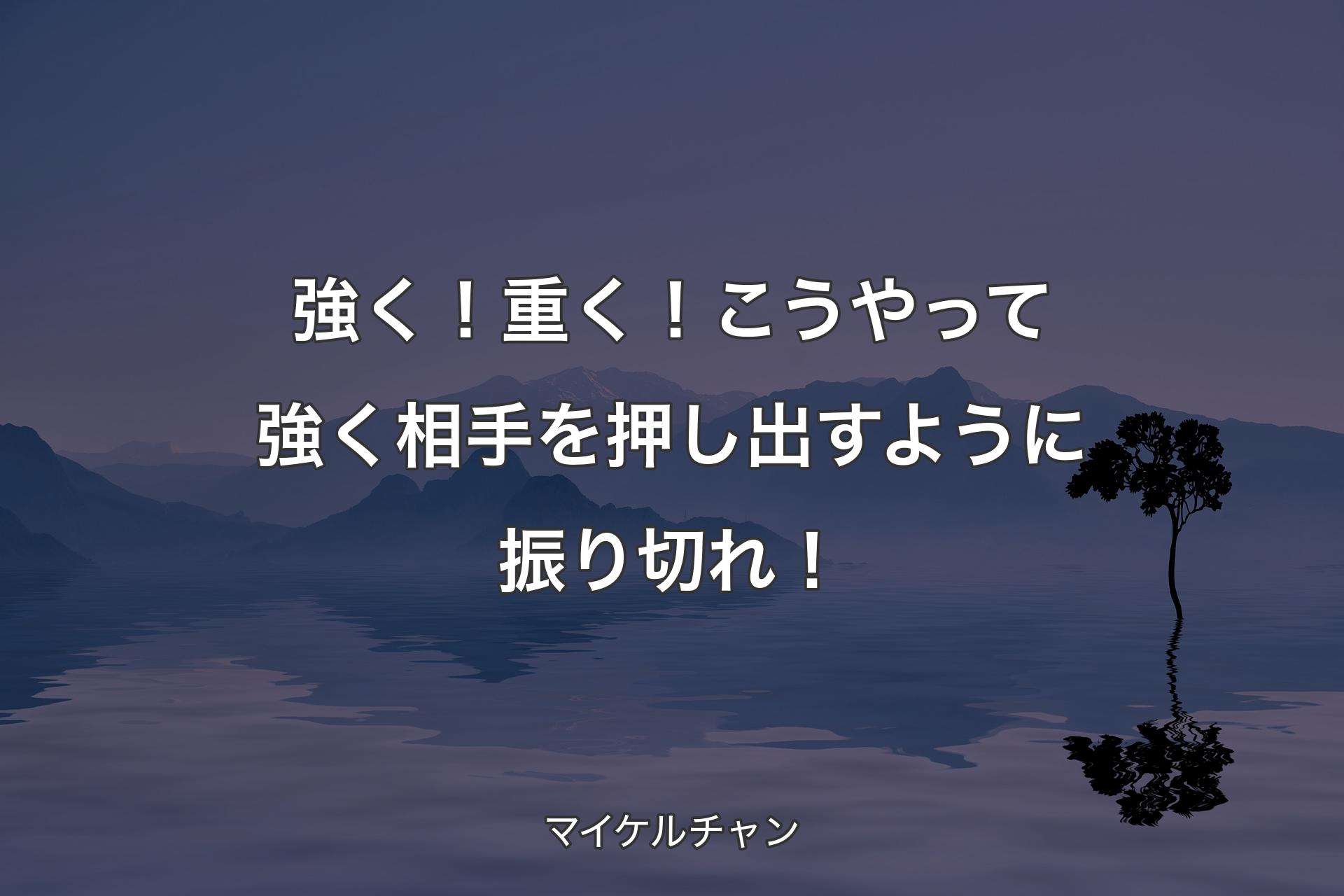 【背景4】強く！重く！こうやって強く相手を押し出すように振り切れ！ - マイケルチャン