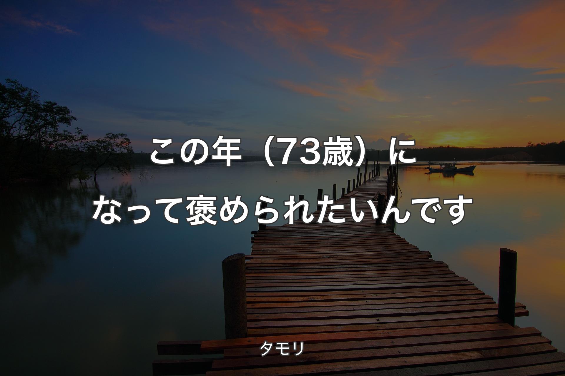 【背景3】この年（73歳）になって褒められたいんです - タモリ