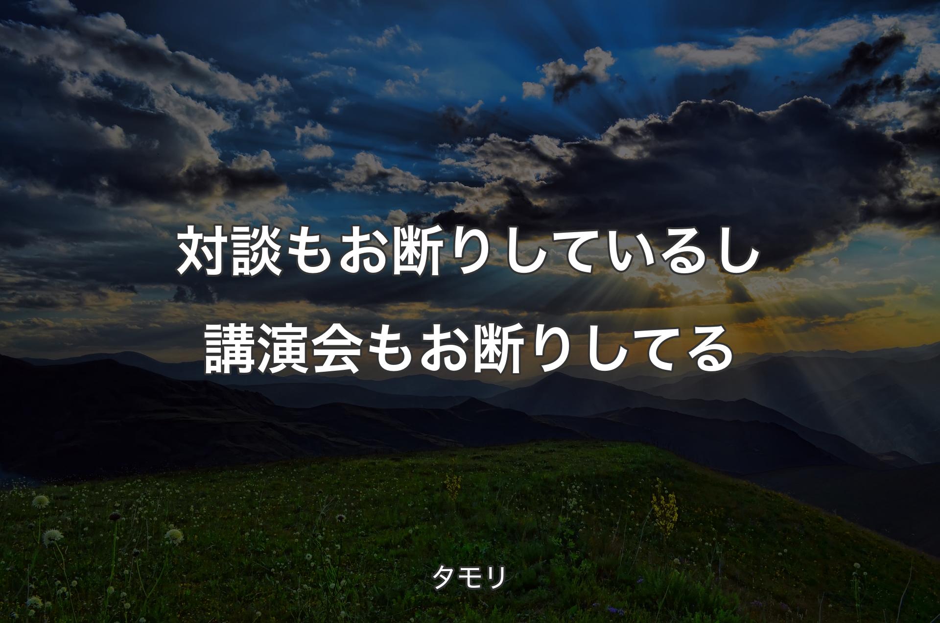 対談もお断りしているし講演会もお断りしてる - タモリ