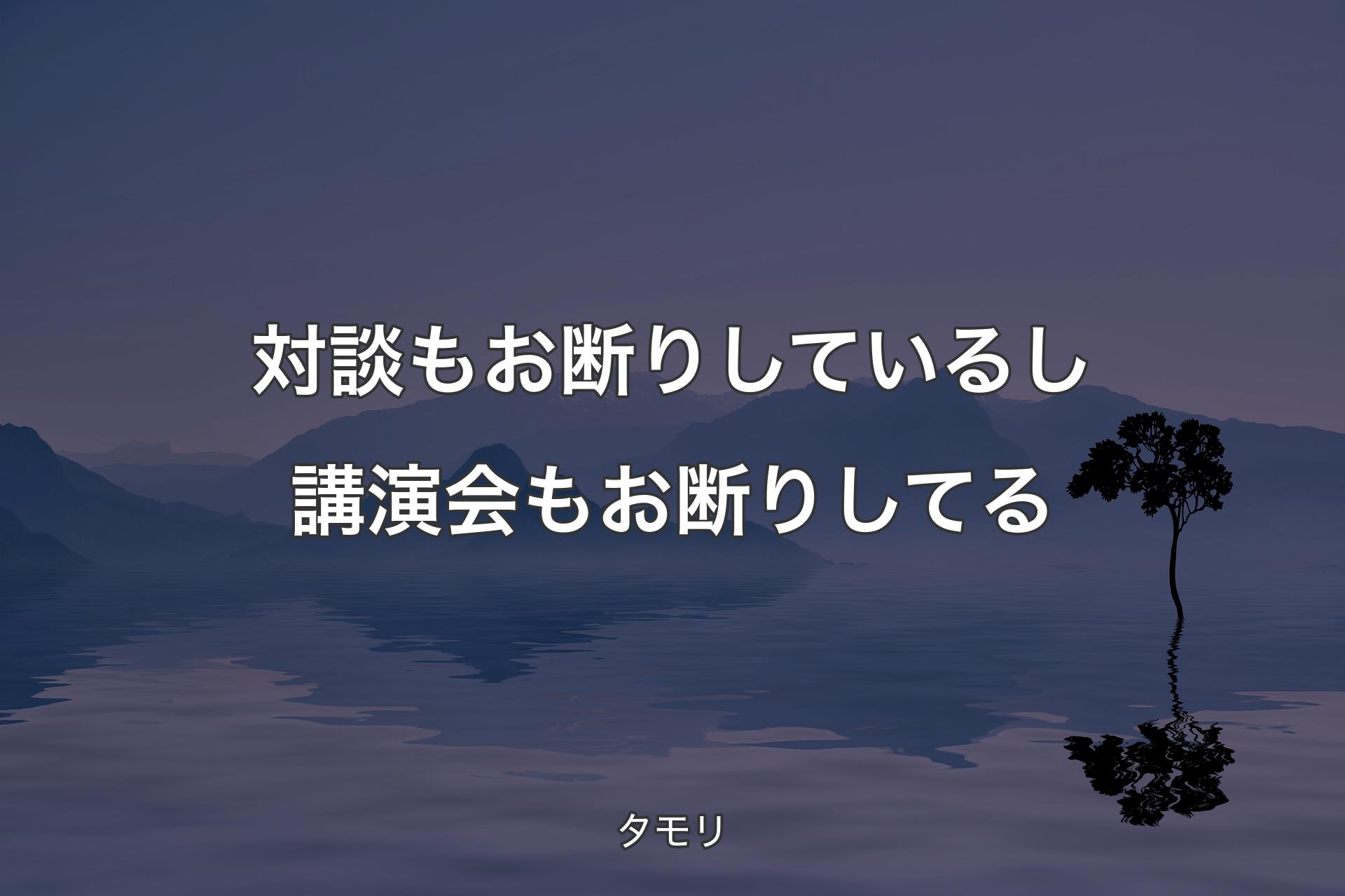 【背景4】対談もお断りしているし講演会もお断りしてる - タモリ