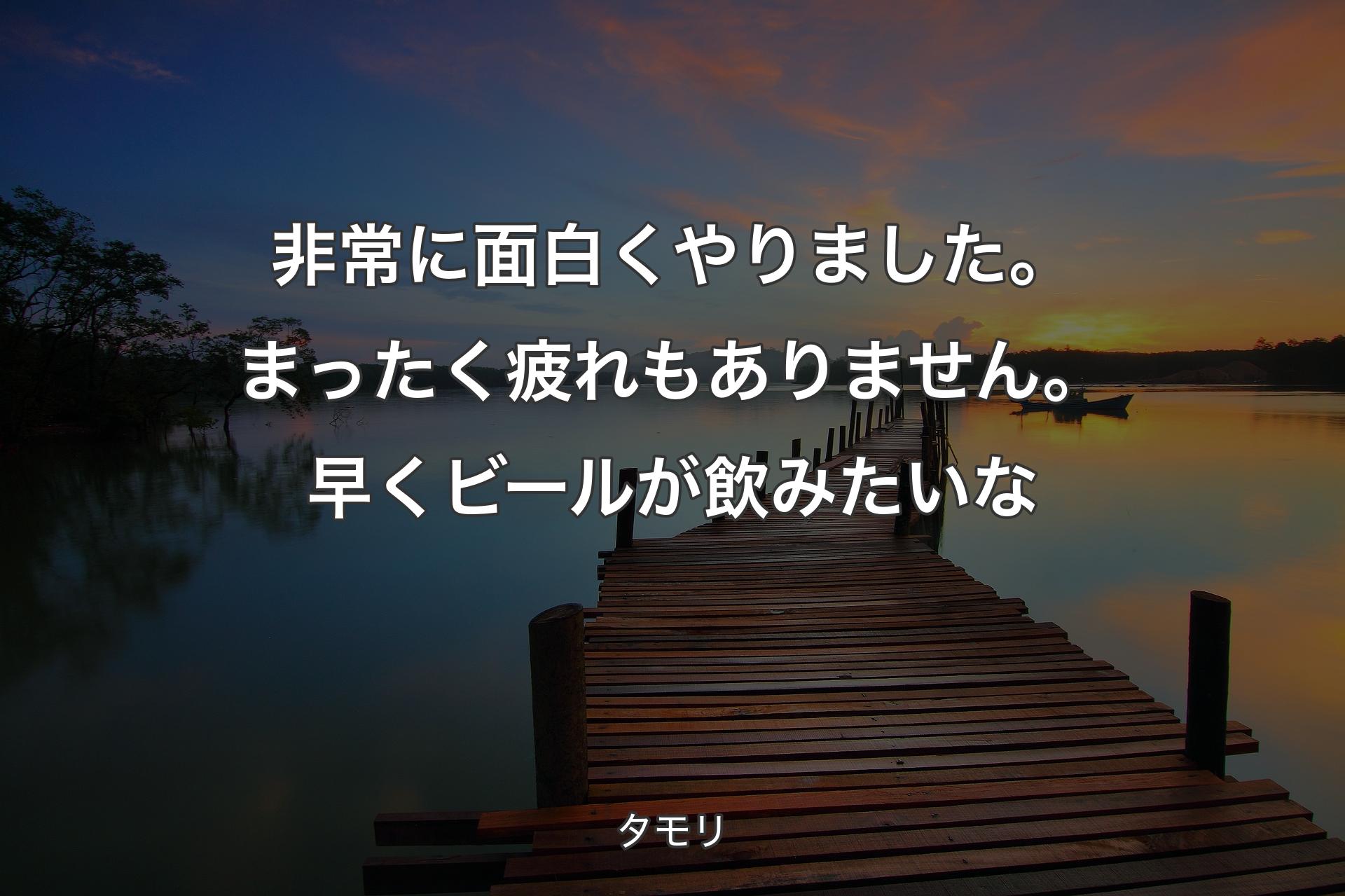 【背景3】非常に面白くやりました。まったく疲れもありません。早くビールが飲みたいな - タモリ