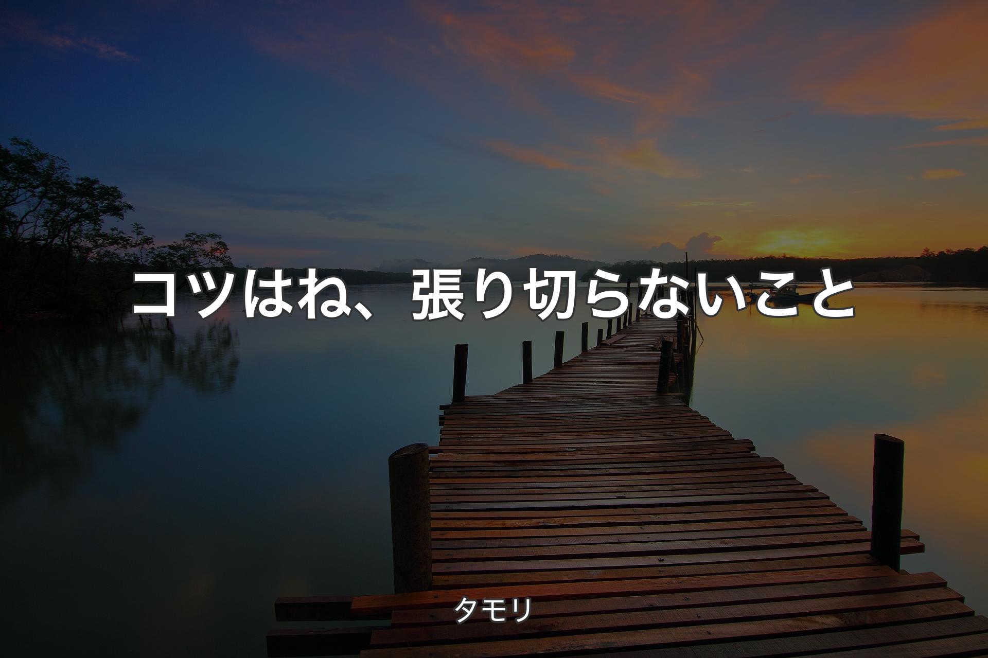 【背景3】コツはね、張り切らないこと - タモリ