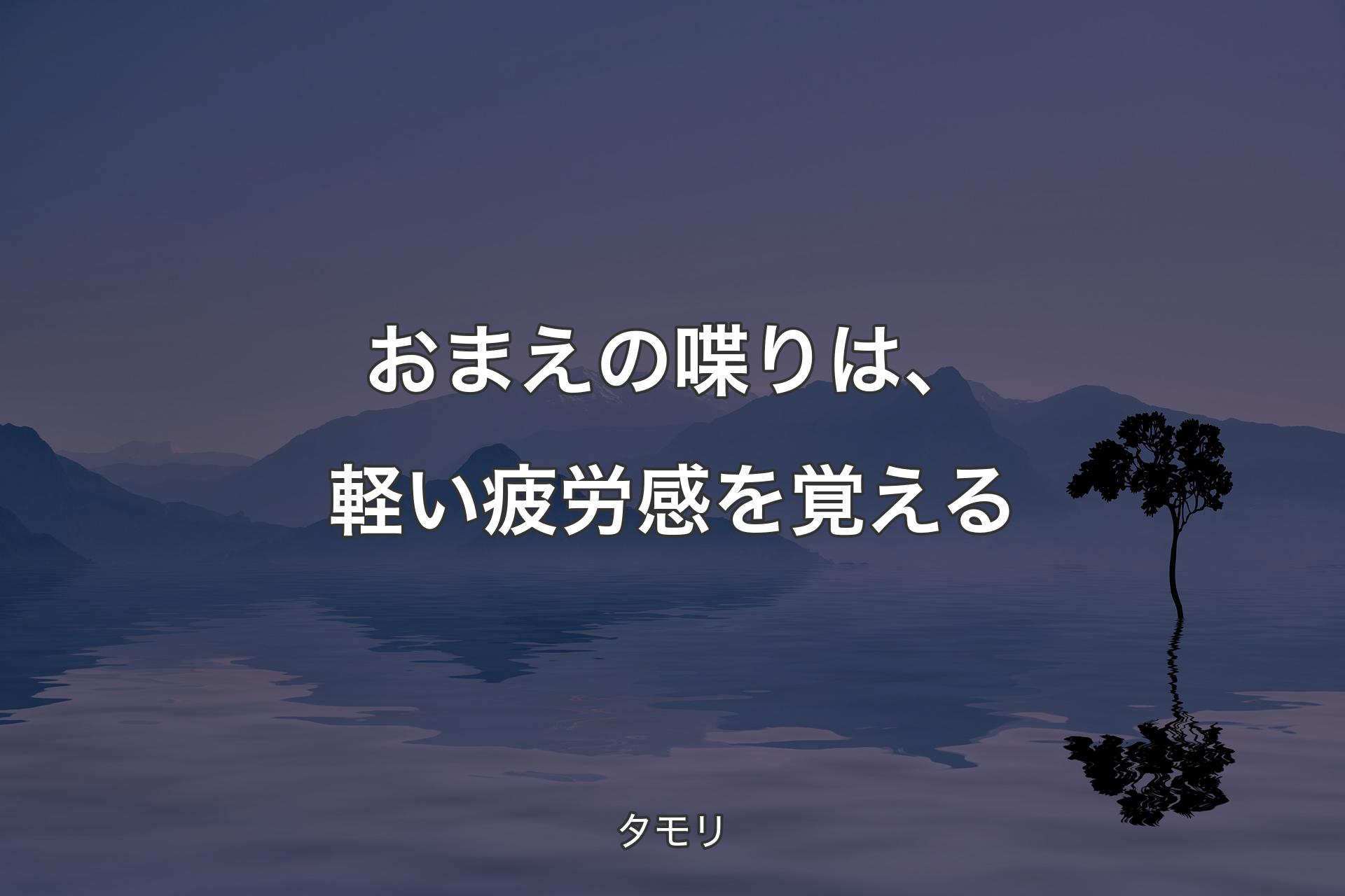 【背景4】おまえの喋りは、軽い疲労感を覚える - タモリ