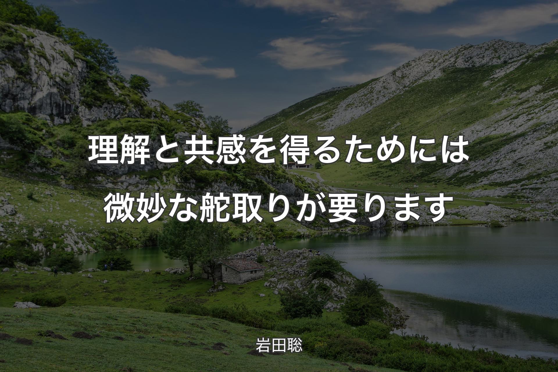 【背景1】理解と共感を得るためには微妙な舵取りが要ります - 岩田聡