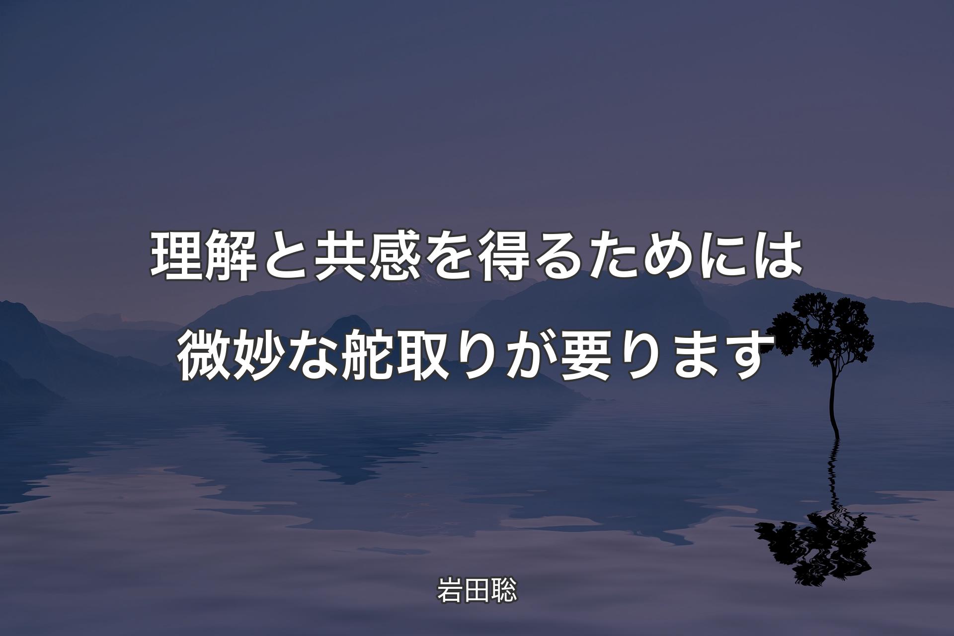 【背景4】理解と共感を得るためには微妙な舵取りが要ります - 岩田聡