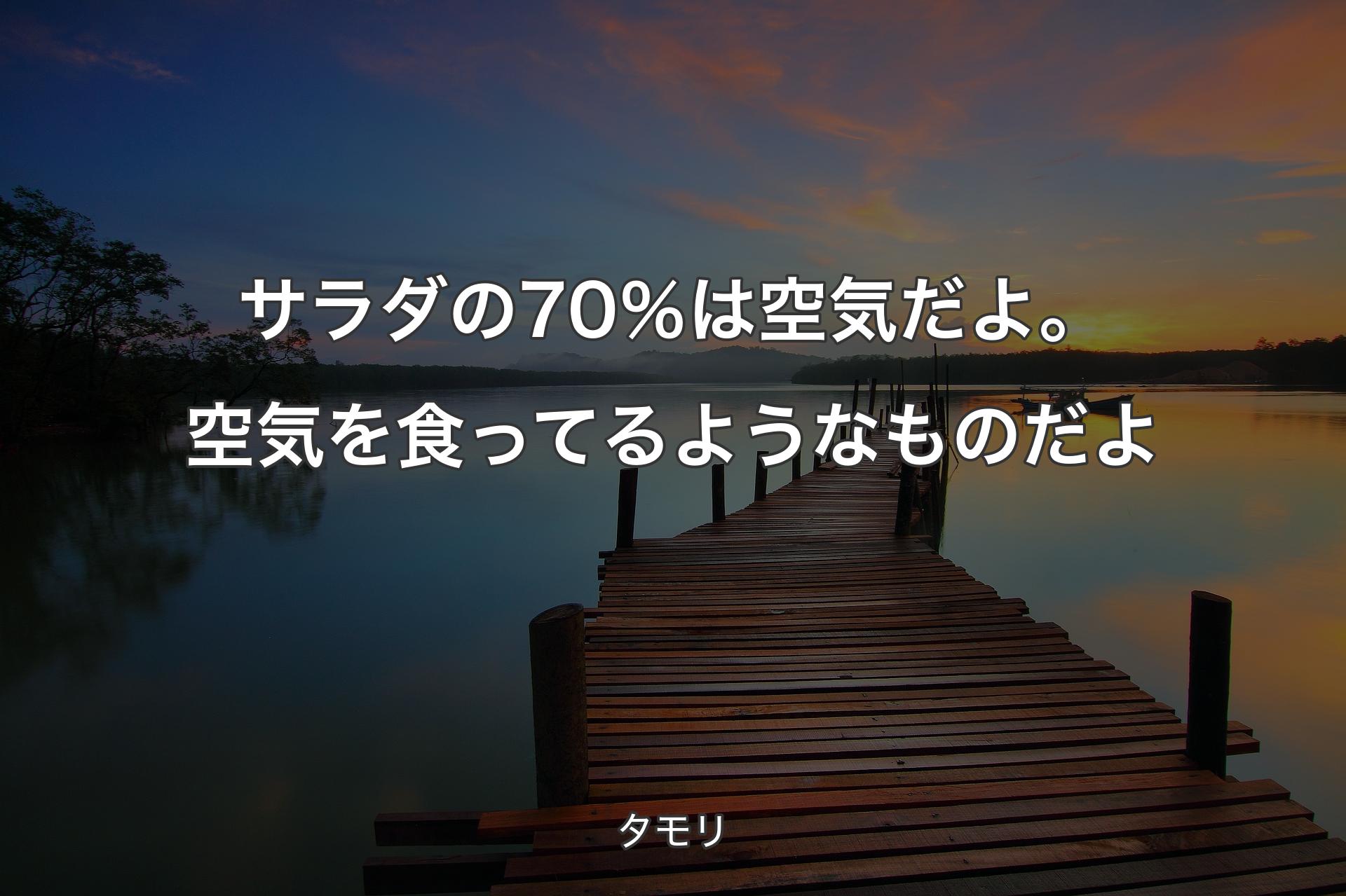 【背景3】サラダの70％は空気だよ。空気を食ってるようなものだよ - タモリ