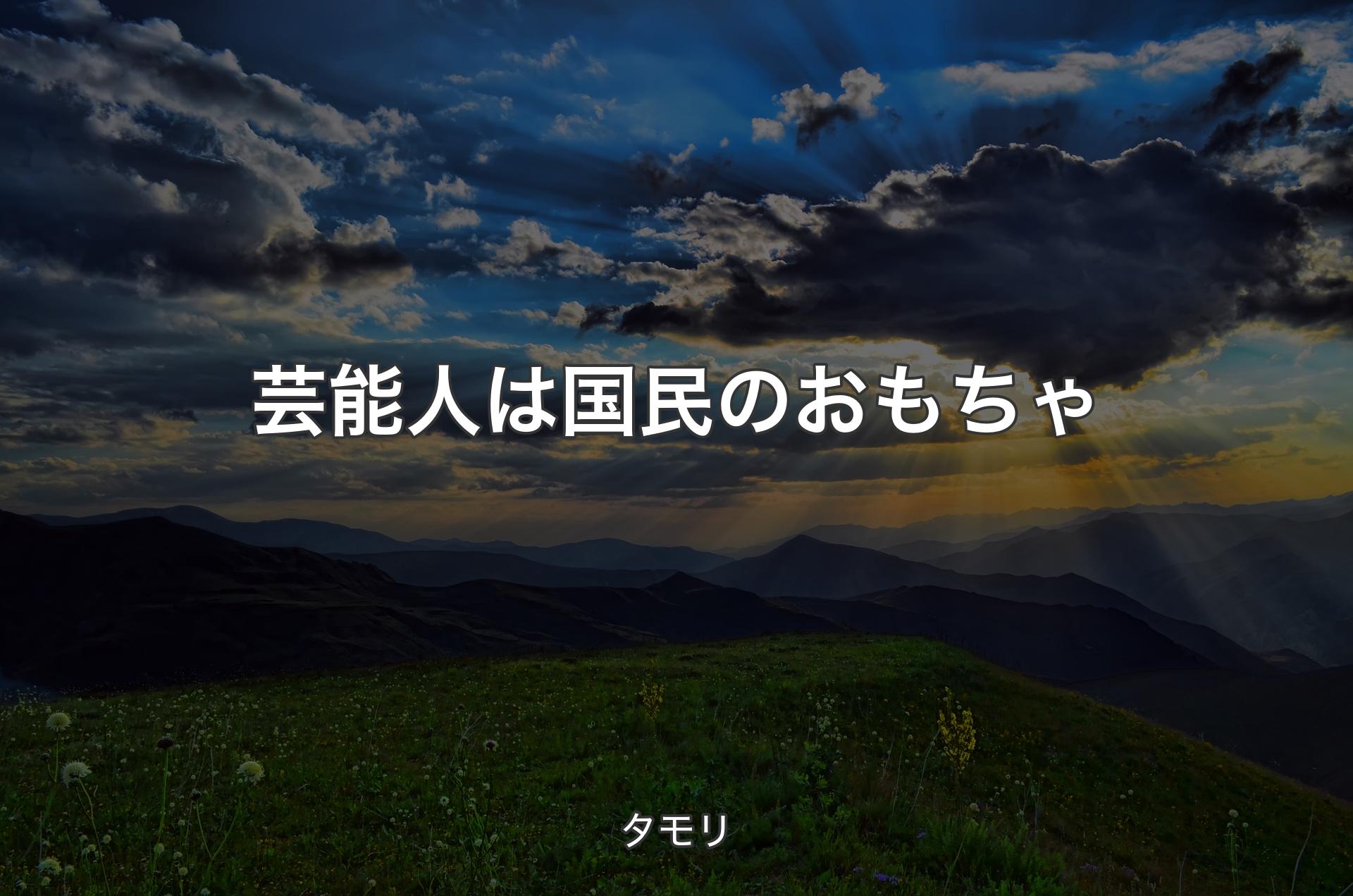 芸能人は国民のおもちゃ - タモリ