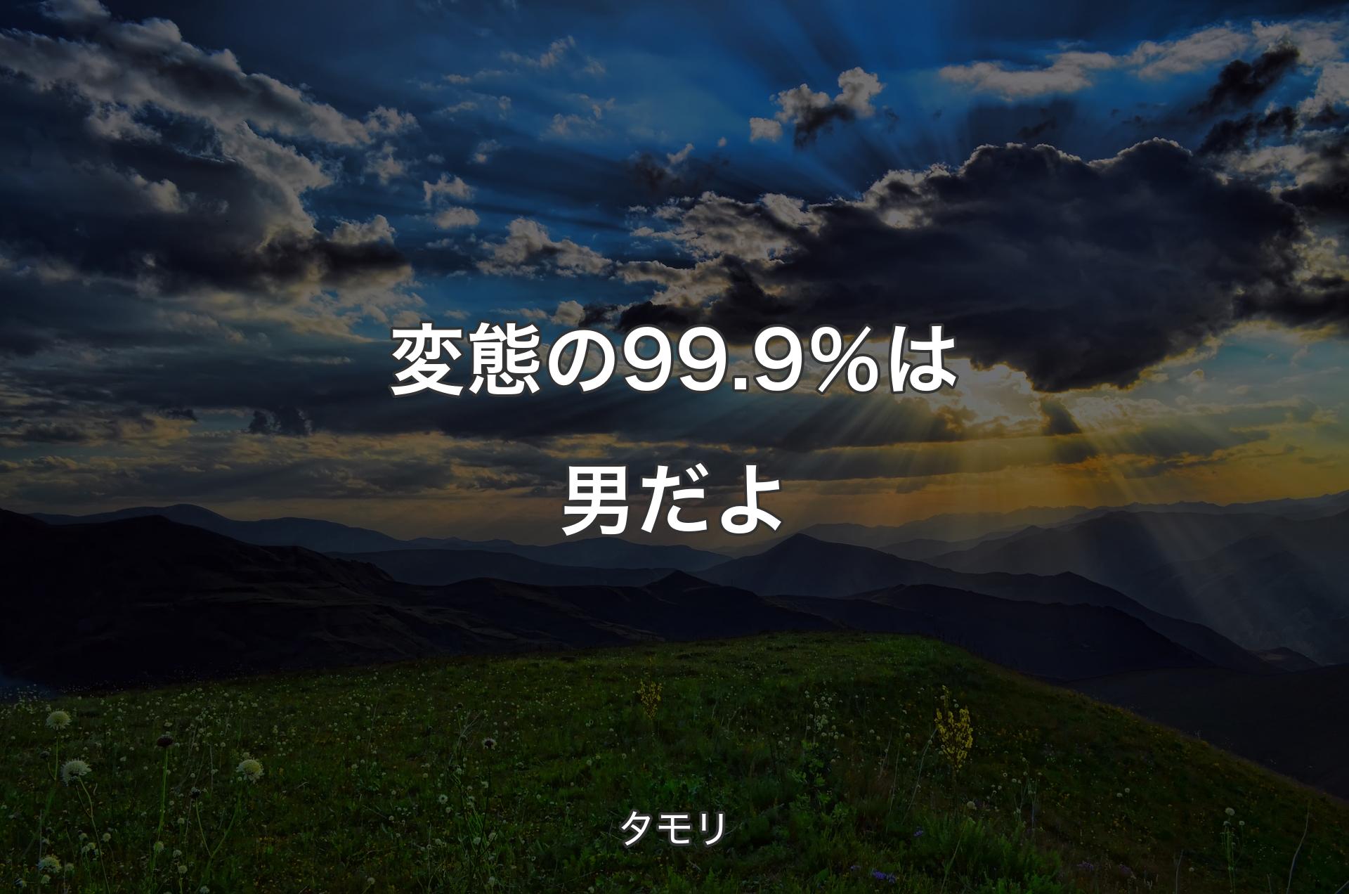 変態の99.9％は男だよ - タモリ