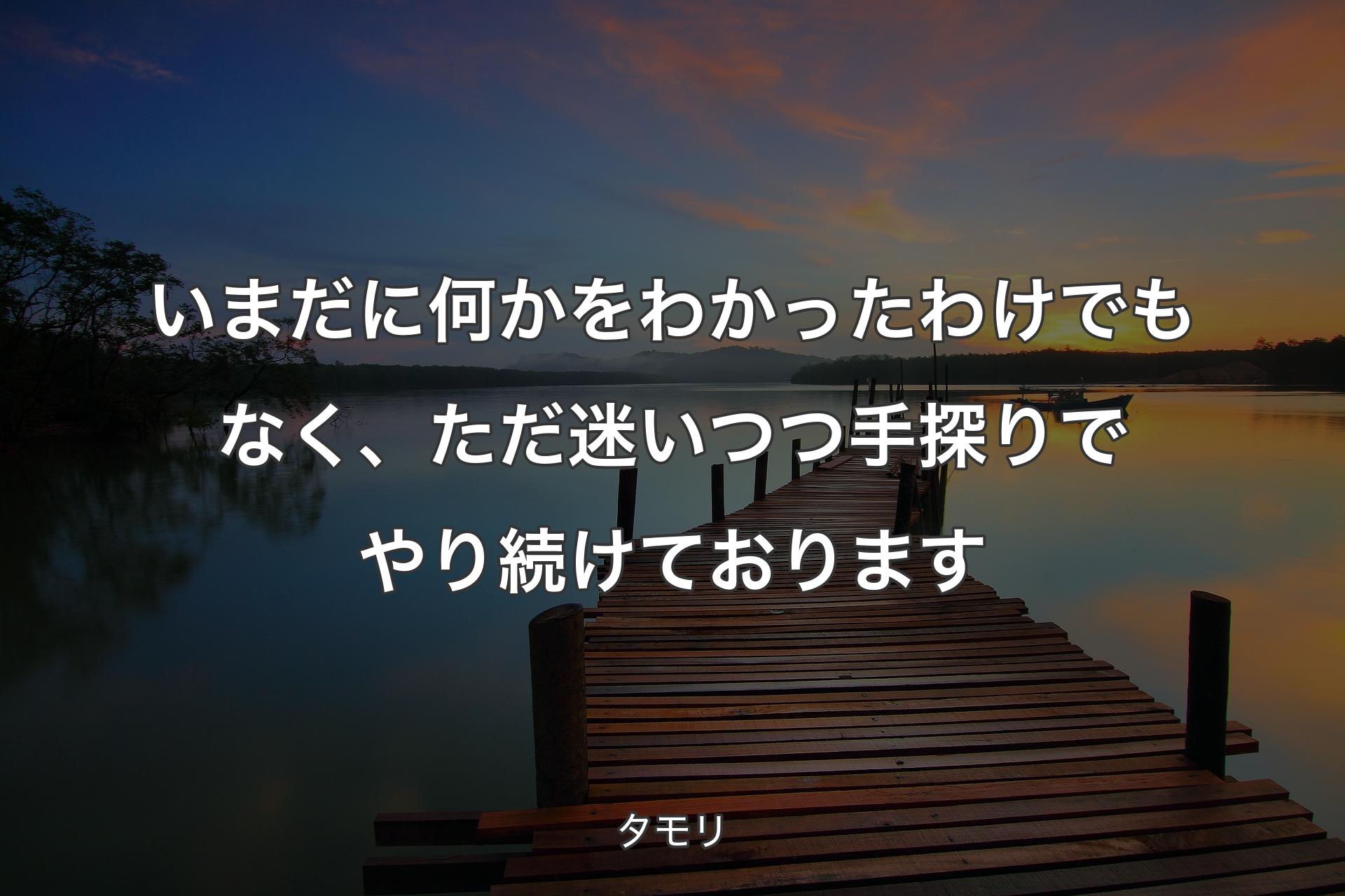 【背景3】いまだに何かをわかったわけでもなく、ただ迷いつつ手探りでやり続けております - タモリ