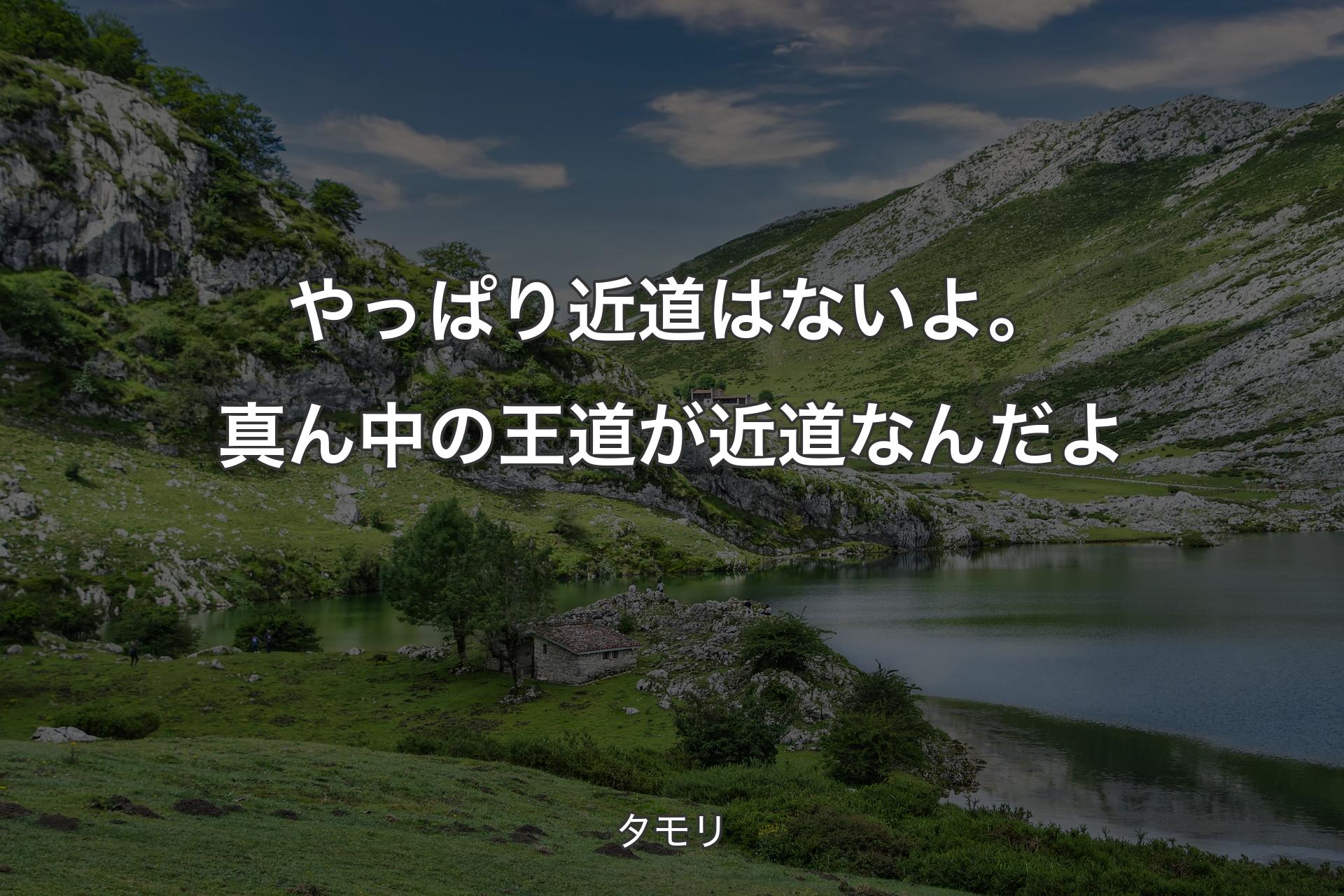 やっぱり近道はないよ。真ん中の王道が近道なんだよ - タモリ