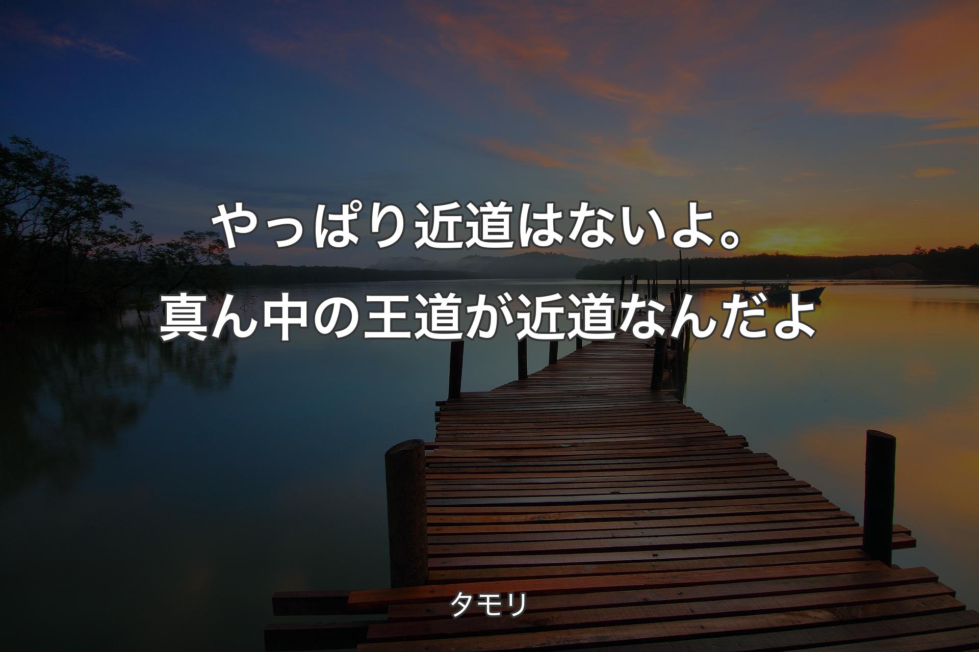 【背景3】やっぱり近道はないよ。真ん中の王道が近道なんだよ - タモリ