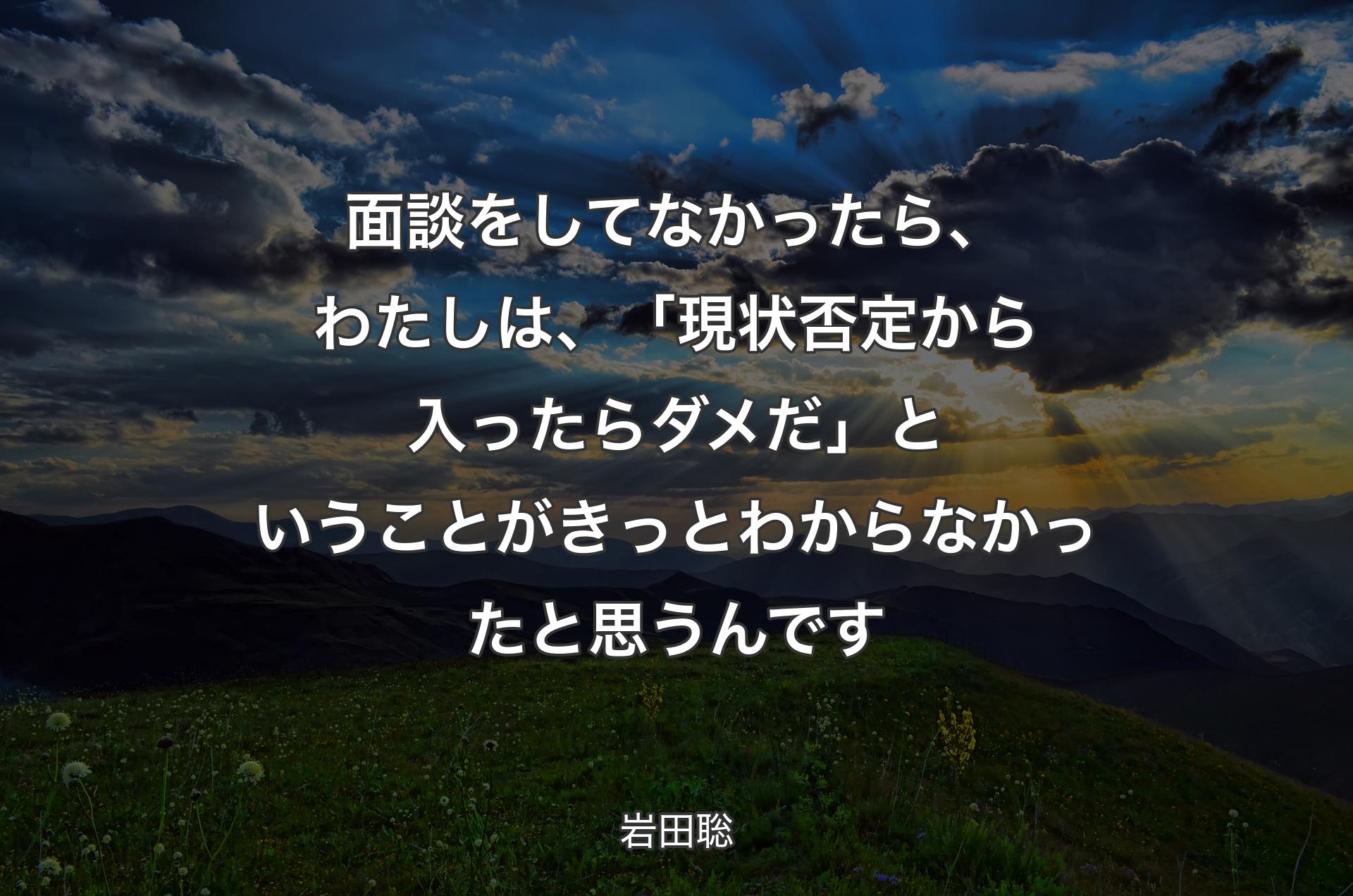 面談をしてなかったら、わたしは、「現状否定から入ったらダメだ」ということがきっとわからなかったと思うんです - 岩田聡