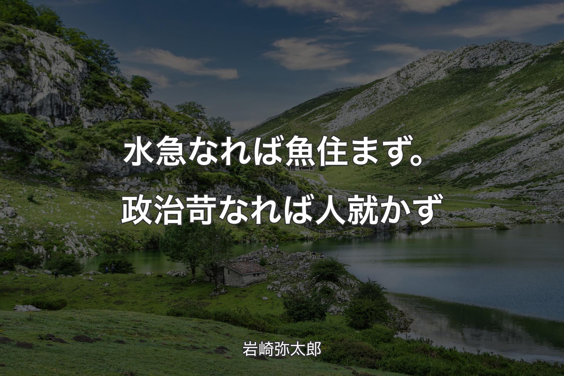 【背景1】水急なれば魚住まず。政治苛なれば人就かず - 岩崎弥太郎