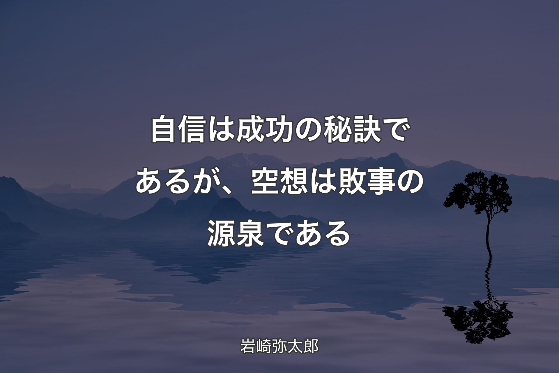 【背景4】自信は成功の秘訣であるが、空想は敗事の源泉である - 岩�崎弥太郎