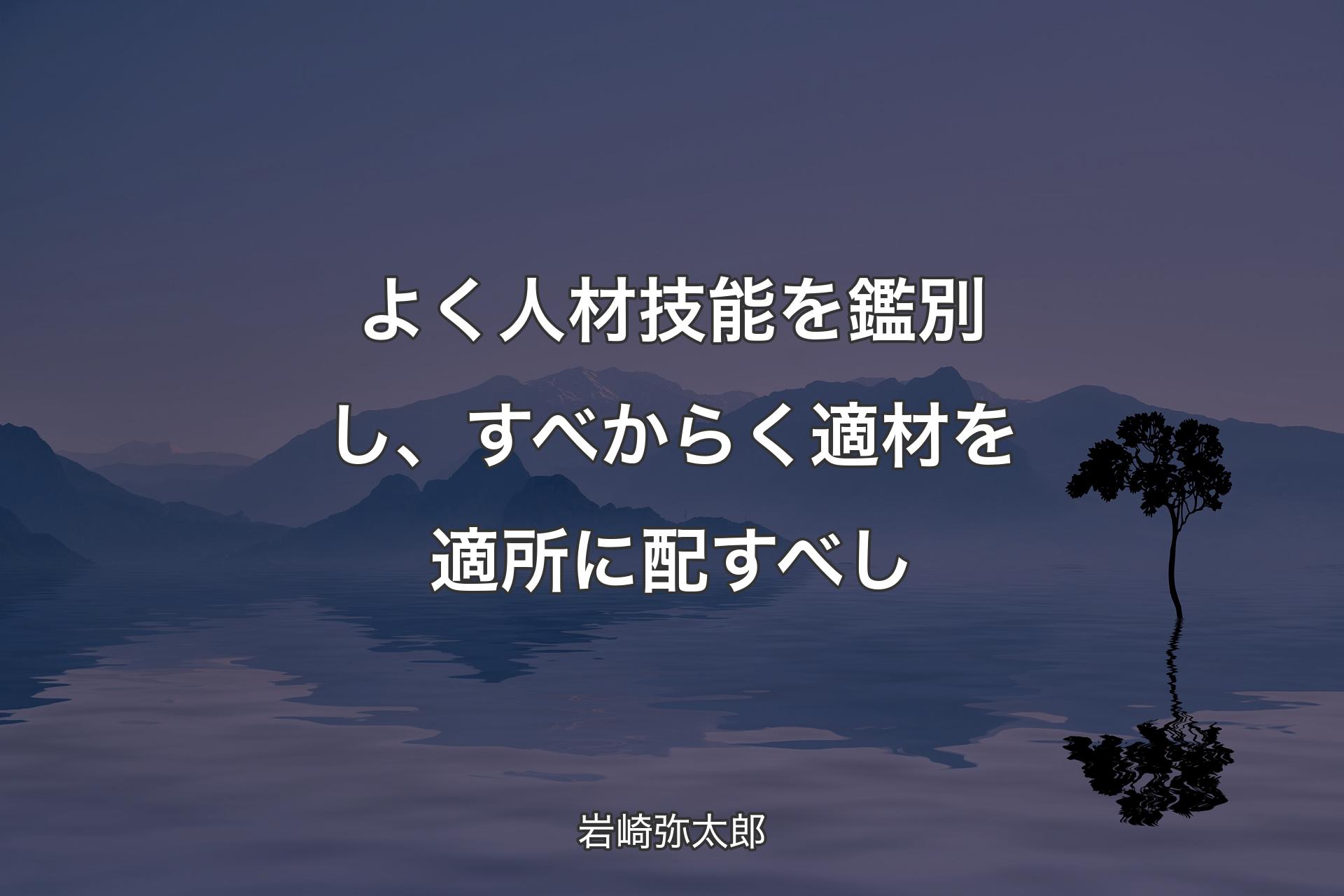 【背景4】よく人材技能を鑑別し、すべか�らく適材を適所に配すべし - 岩崎弥太郎