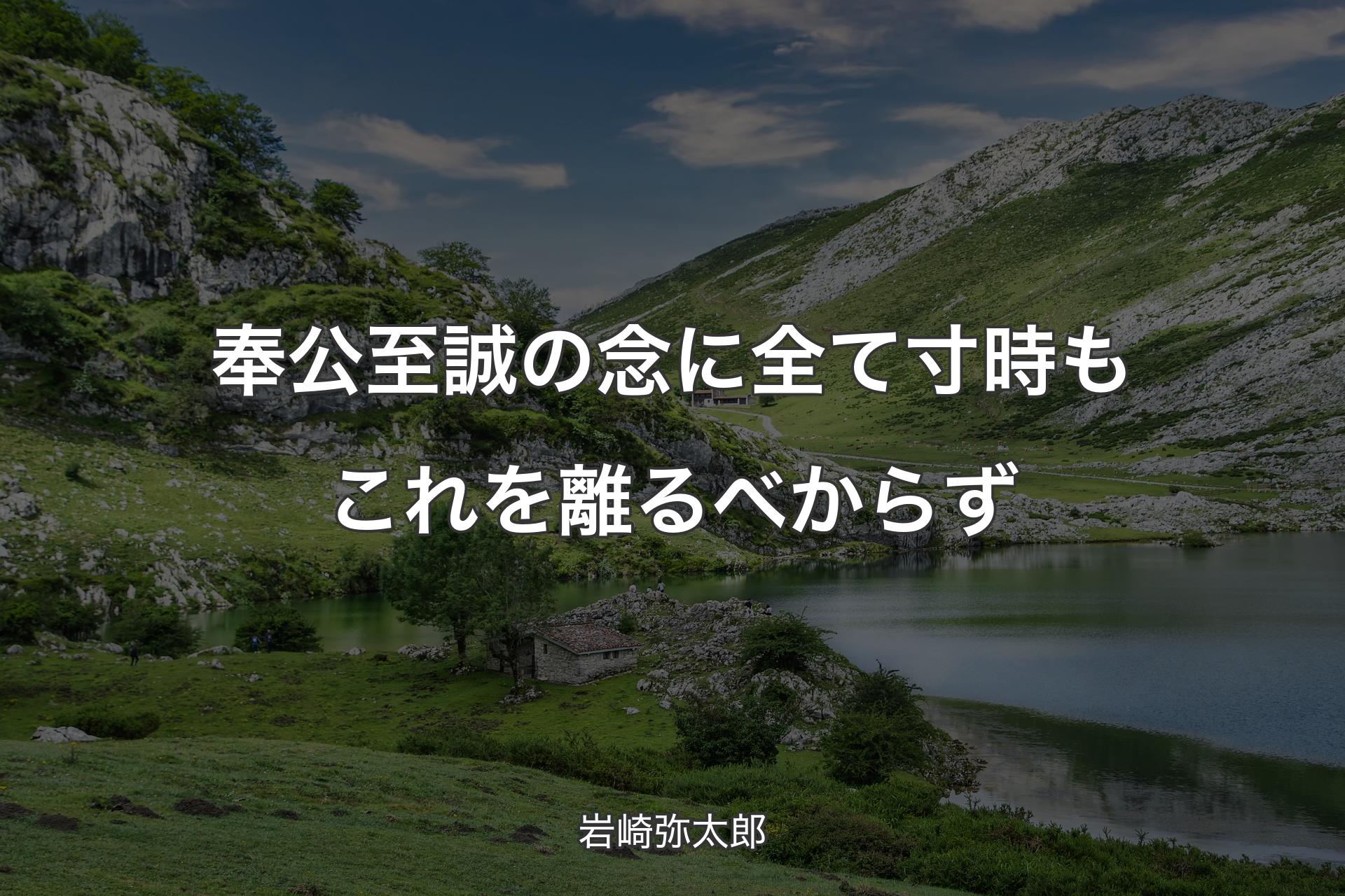 奉公至誠の念に全て寸時もこれを離るべからず - 岩崎弥太郎