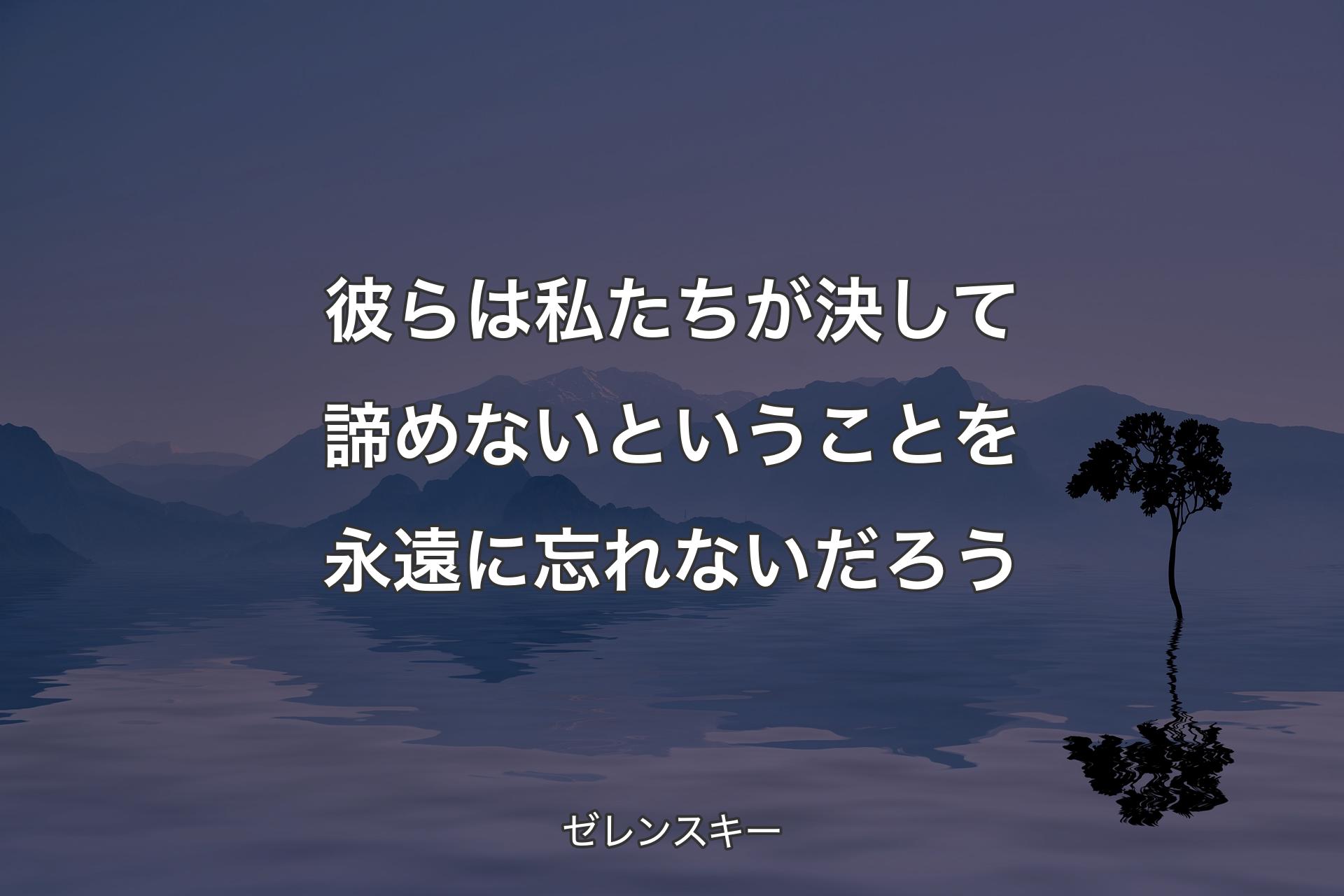 彼らは私たちが決して諦めないということを永遠に忘れないだろう - ゼレンスキー