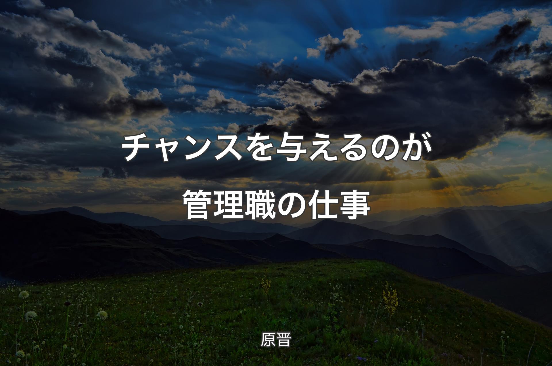 チャンスを与えるのが管理職の仕事 - 原晋