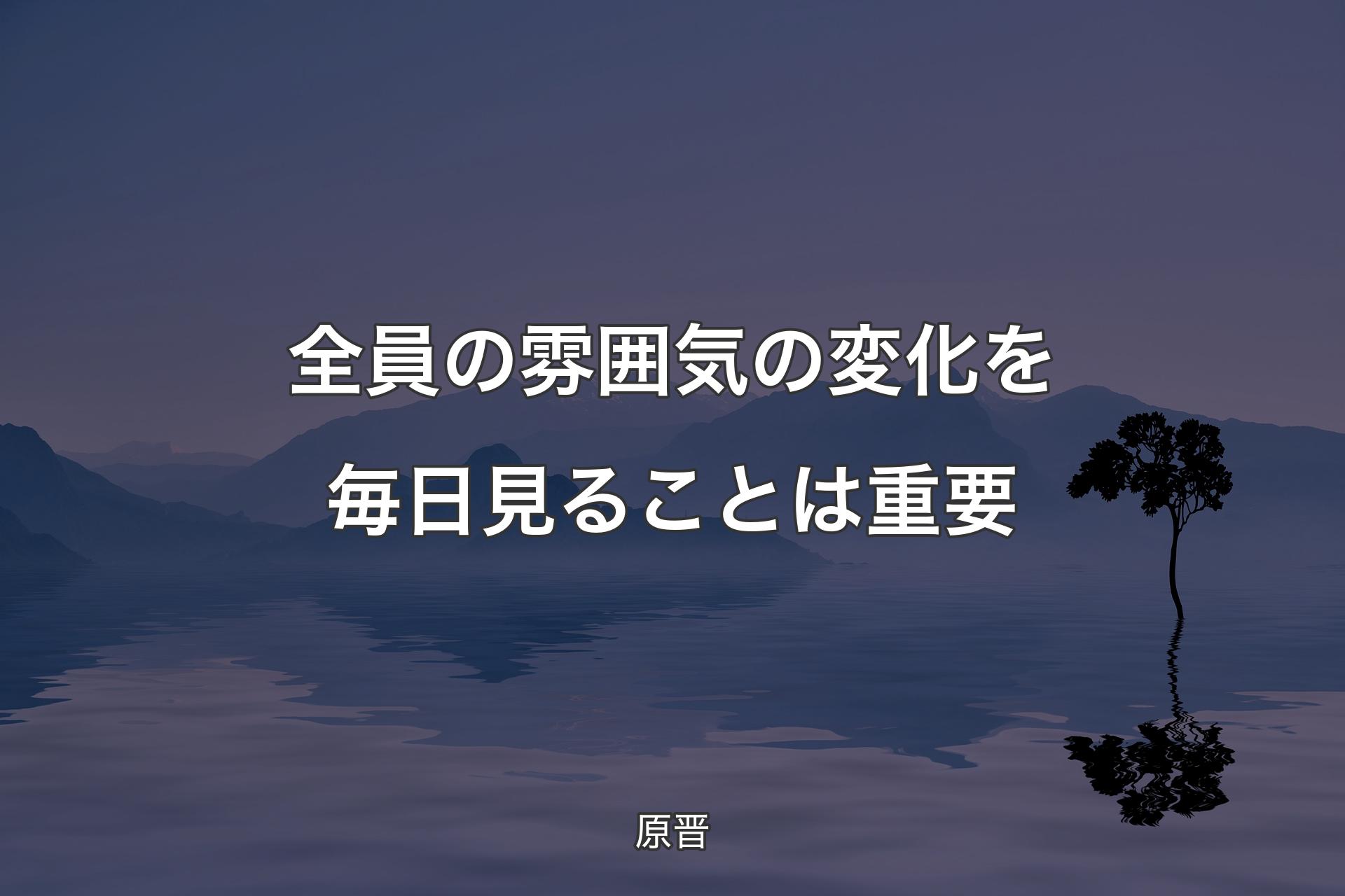 【背景4】全員の雰囲気の変化を毎日見ることは重要 - 原晋