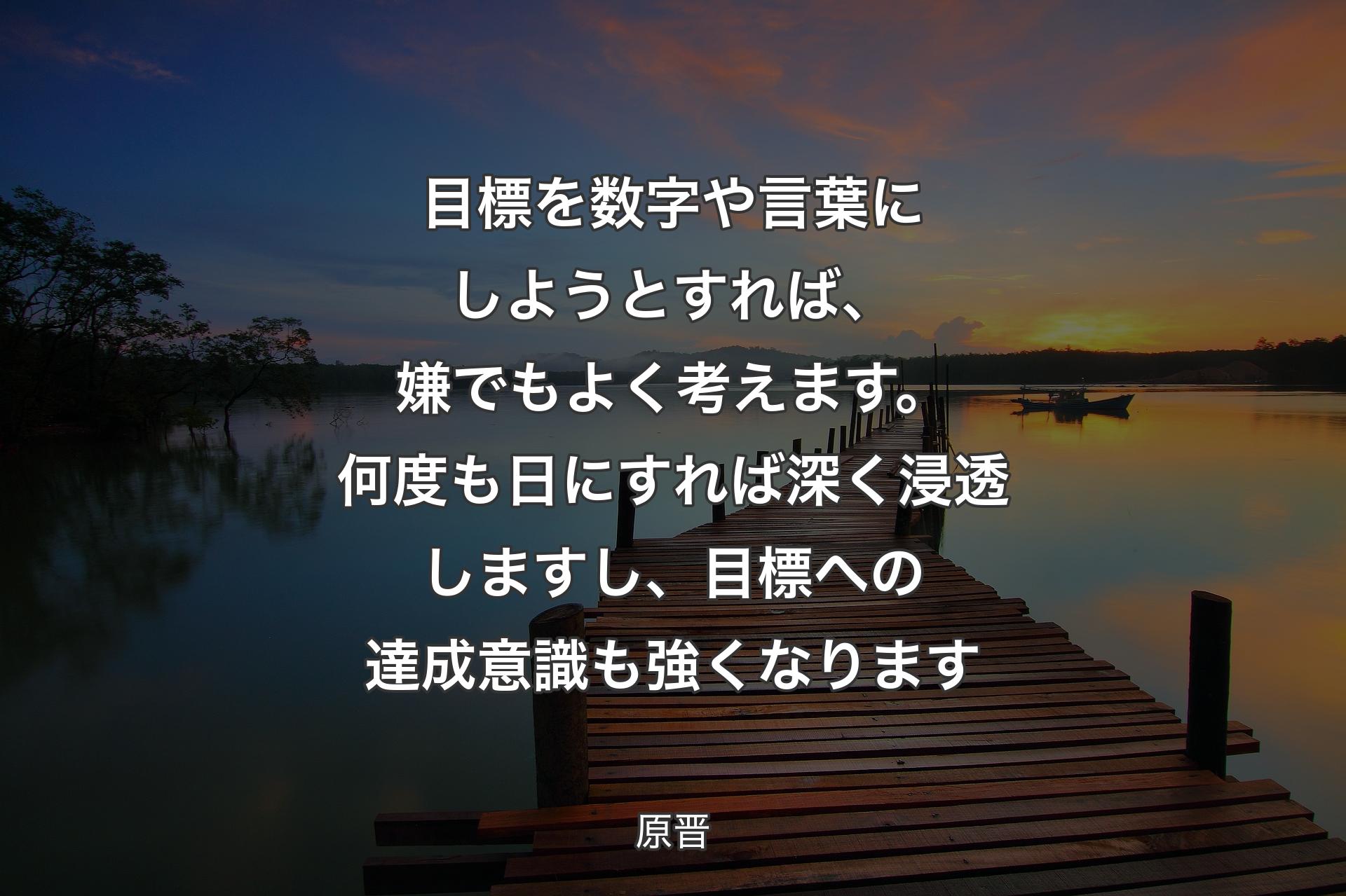 【背景3】目標を数字や言葉にしようとすれば、嫌でもよく考えます。何度も日にすれば深く浸透しますし、目標への達成意識も強くなります - 原晋