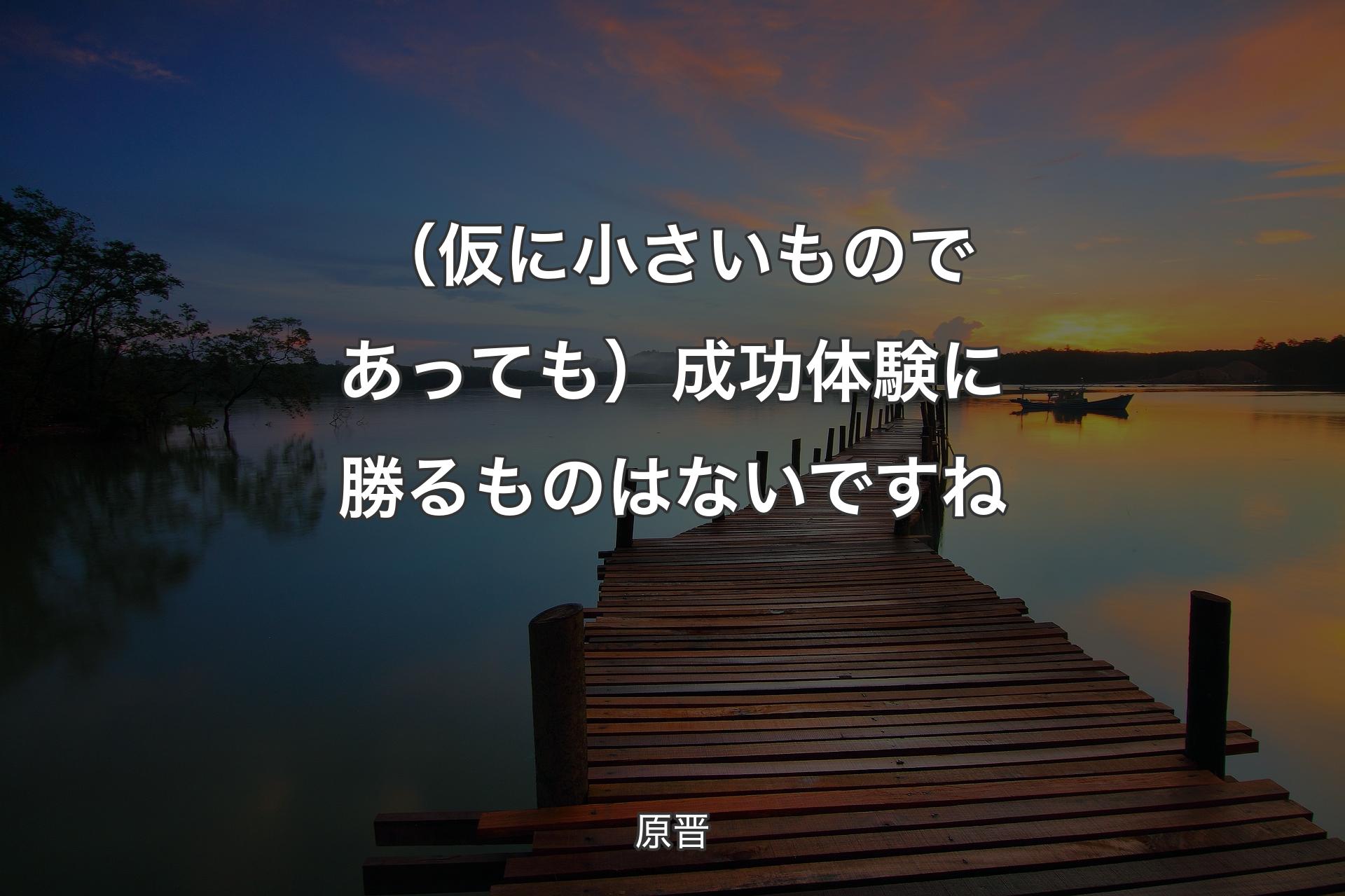 （仮に小さいものであっても）成功体験に勝るものはないですね - 原晋