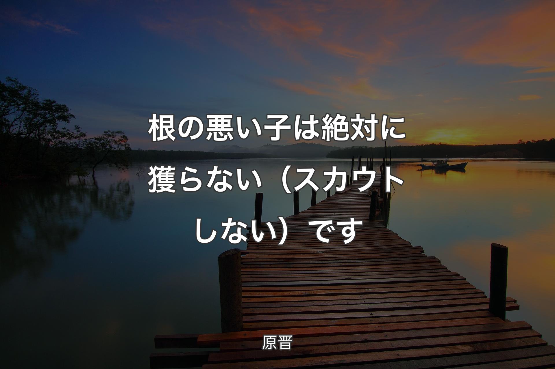 【背景3】根の悪い子は絶対に獲らない（スカウトしない）です - 原晋