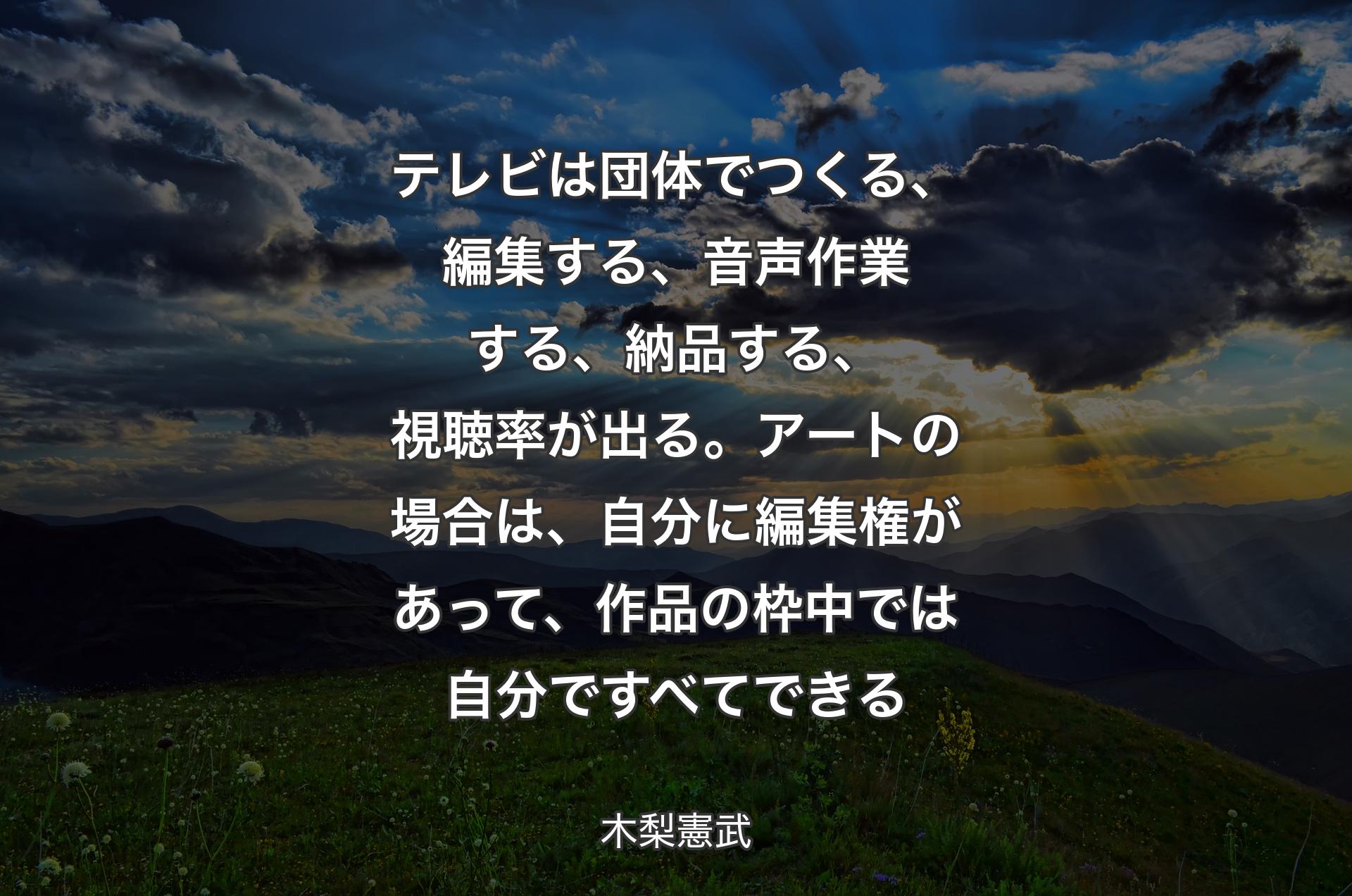 テレビは団体でつくる、編集する、音声作業する、納品する、視聴率が出る。アートの場合は、自分に編集権があって、作品の枠中では自分ですべてできる - 木梨憲武