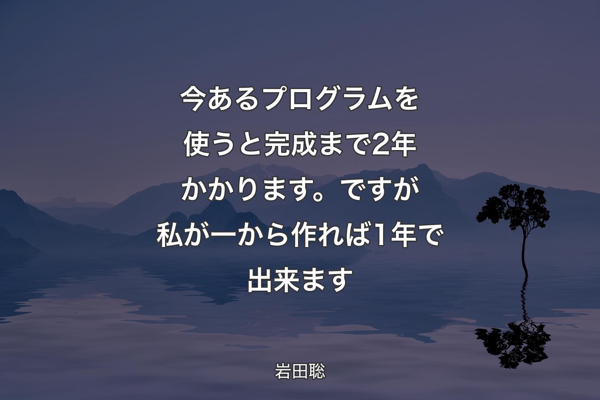 【背景4】今あるプログラムを使うと完成まで2年かかります。ですが私が一から作れば1年で出来ます - 岩田聡