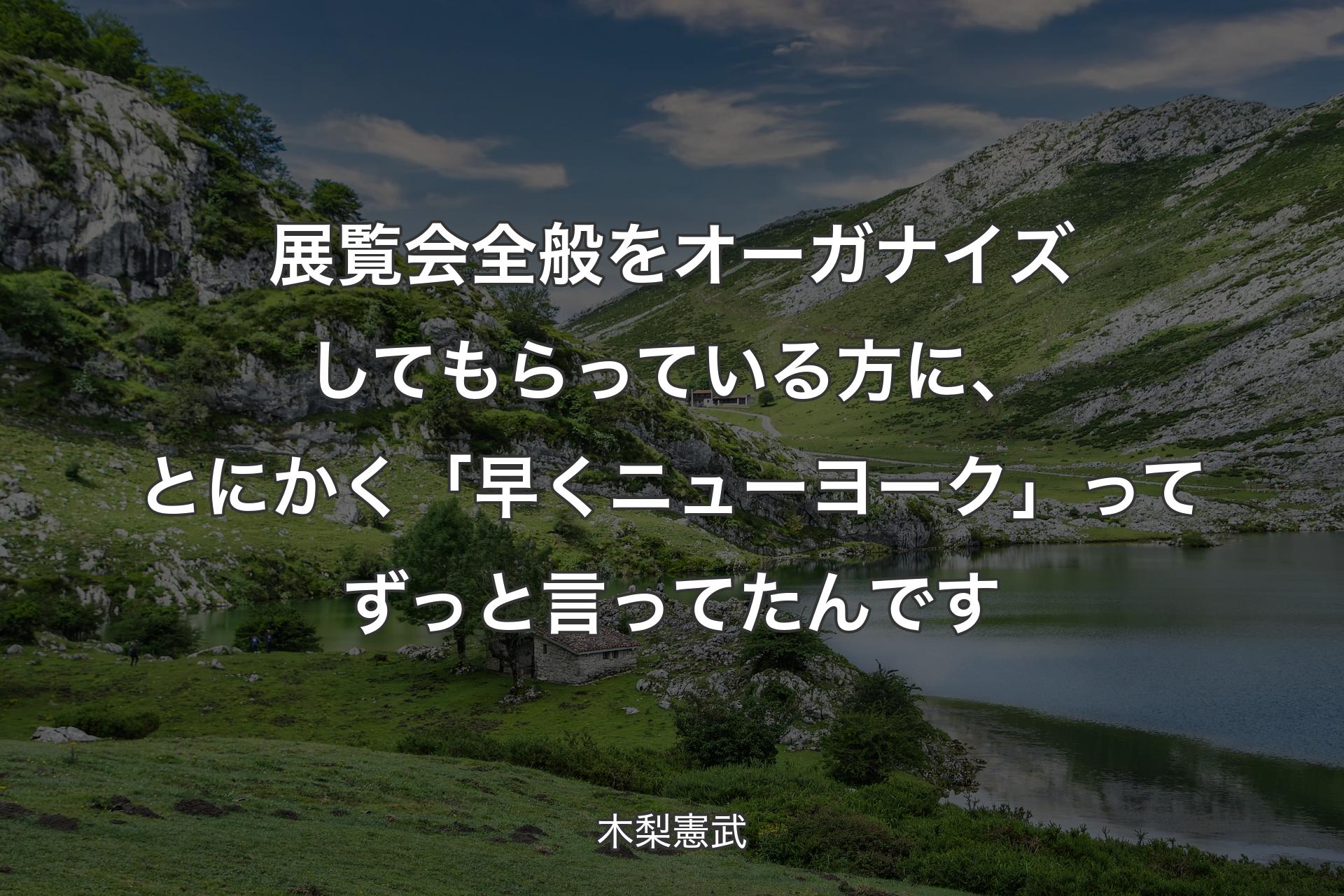 【背景1】展覧会全般をオーガナイズしてもらっている方に、とにかく「早くニューヨーク」ってずっと言ってたんです - 木梨憲武