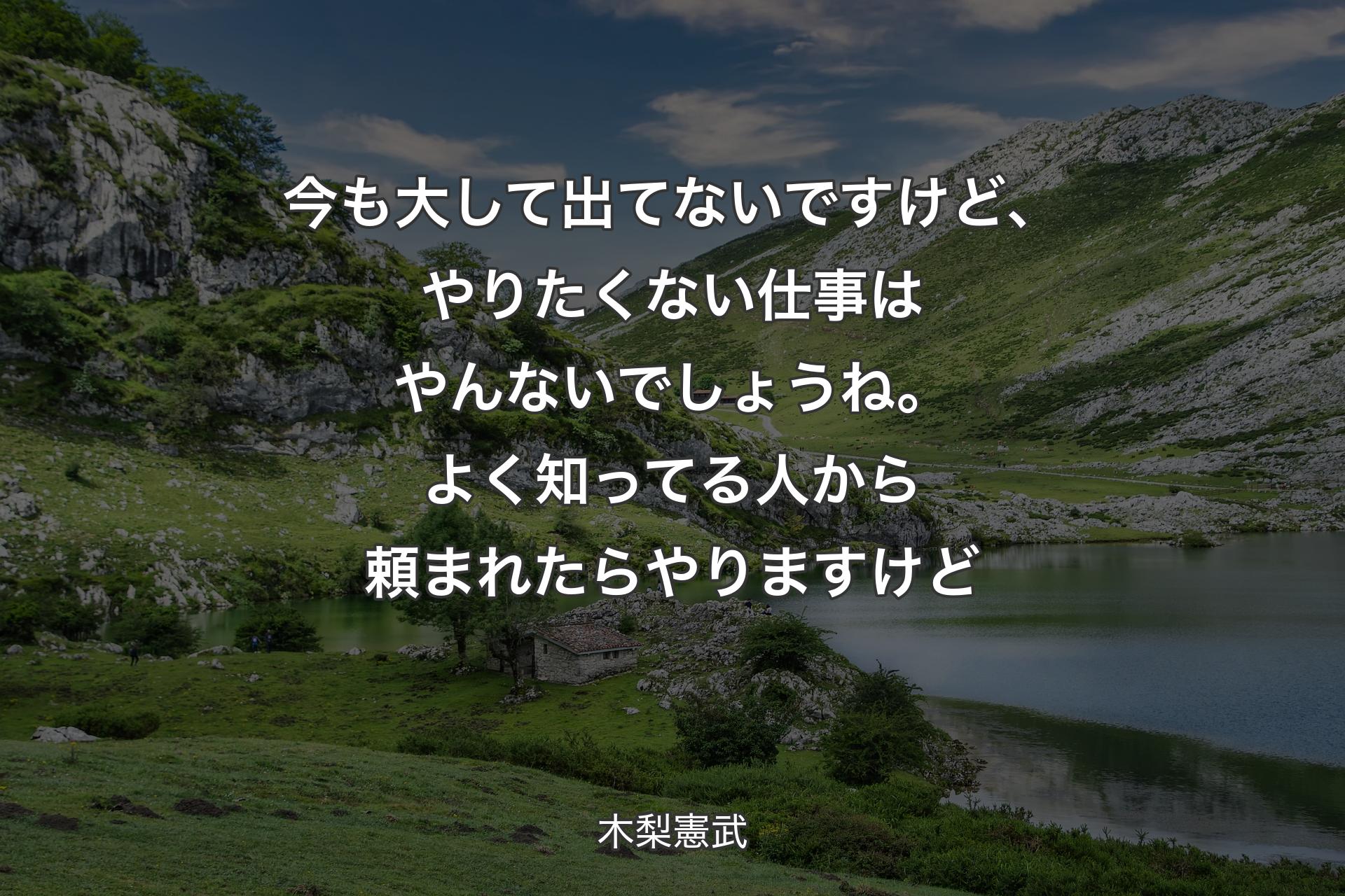 【背景1】今も大して出てないですけど、やりたくない仕事はやんないでしょうね。よく知ってる人から頼まれたらやりますけど - 木梨憲武