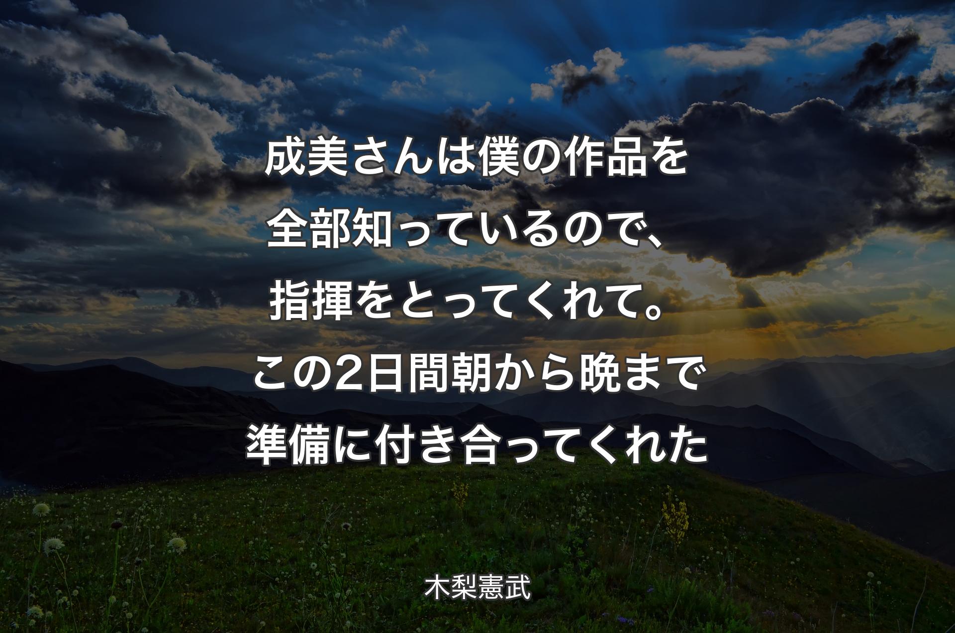 成美さんは僕の作品を全部知っているので、指揮をとってくれて。この2日間朝から晩まで準備に付き合ってくれた - 木梨憲武