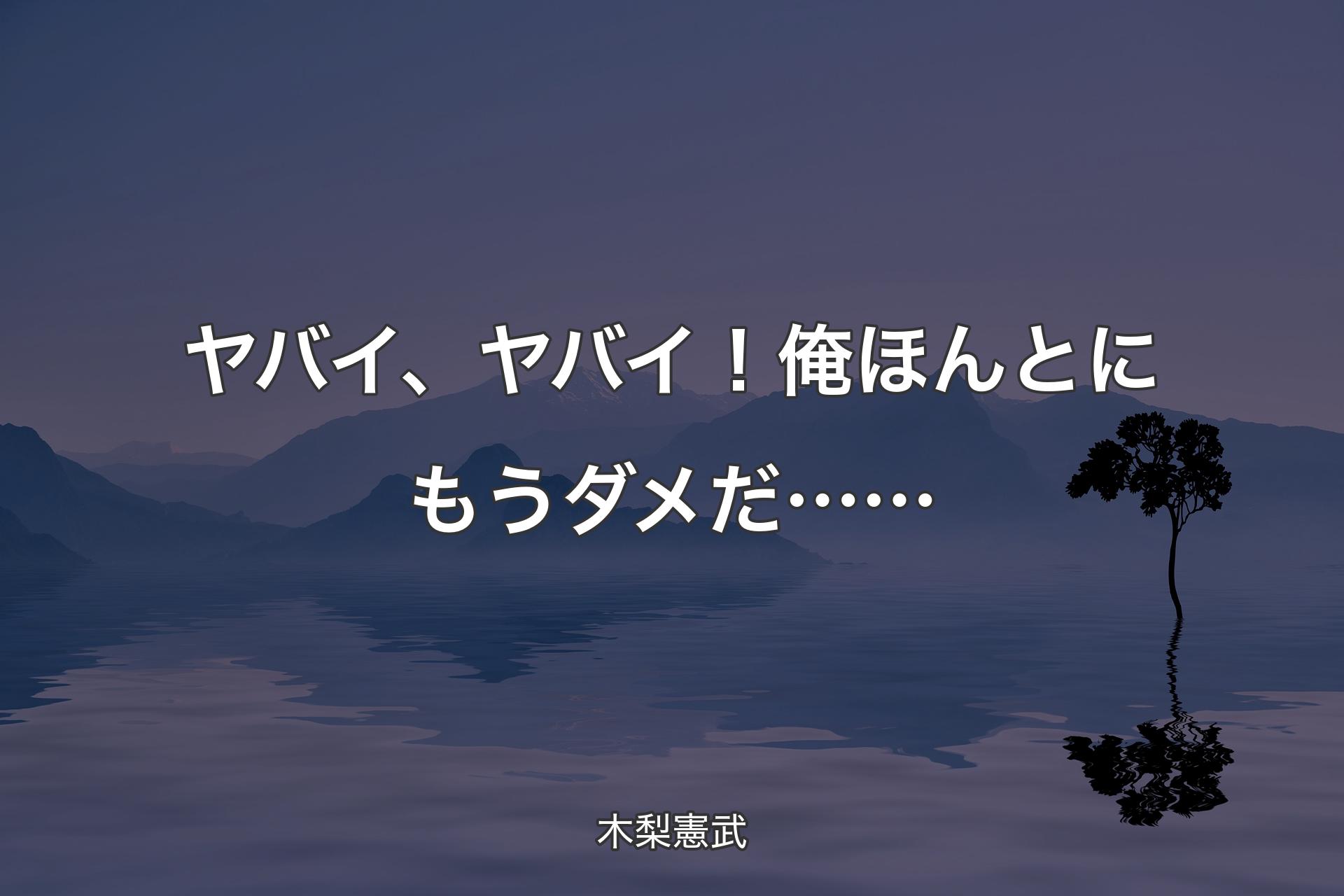 【背景4】ヤバイ、ヤバイ！俺ほんとにもうダメだ…… - 木梨憲武