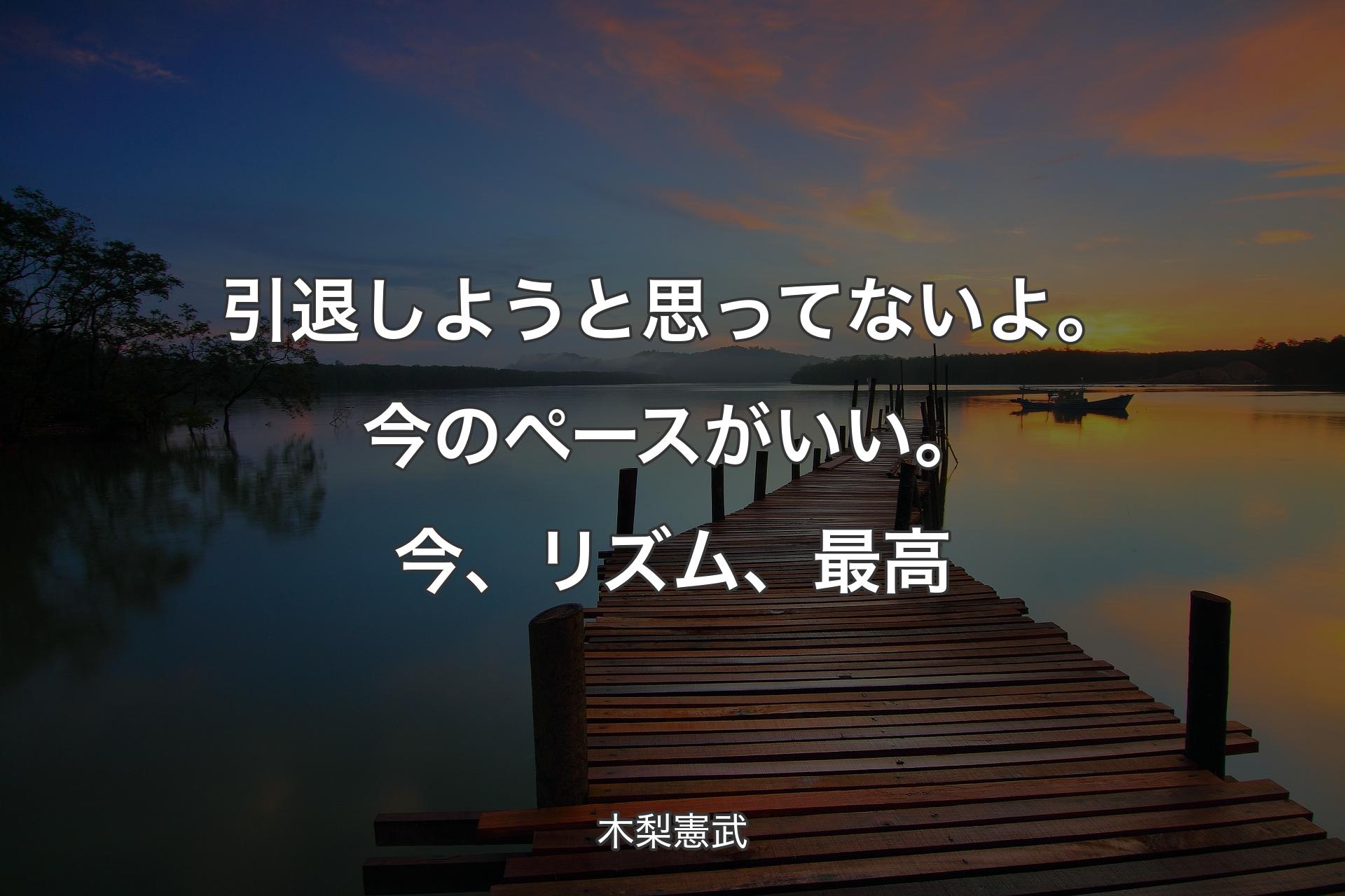 【背景3】引退しようと思ってないよ。今のペースがいい。今、リズム、最高 - 木梨憲武