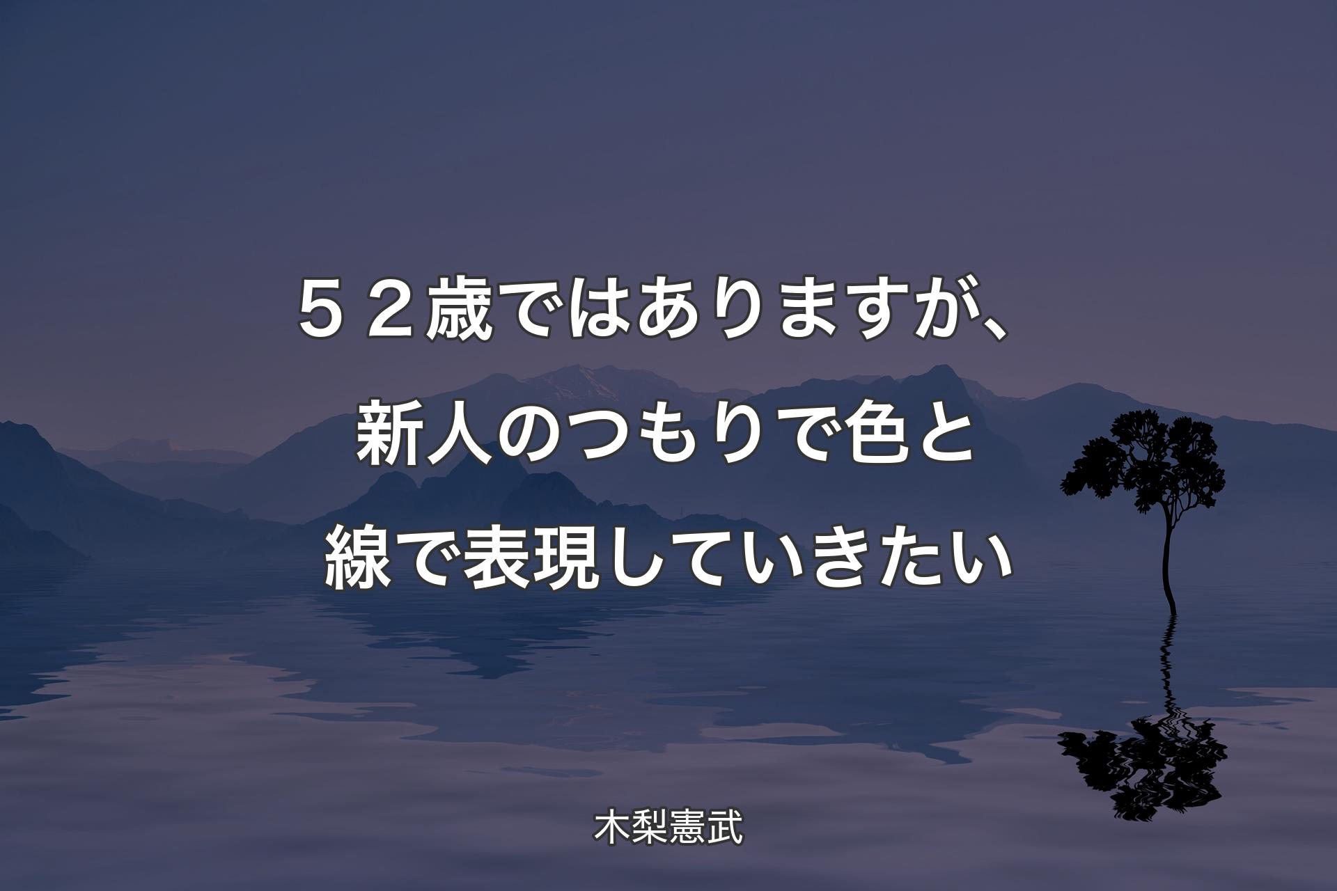 ５２歳ではありますが、新人のつもりで色と線で表現していきたい - 木梨憲武