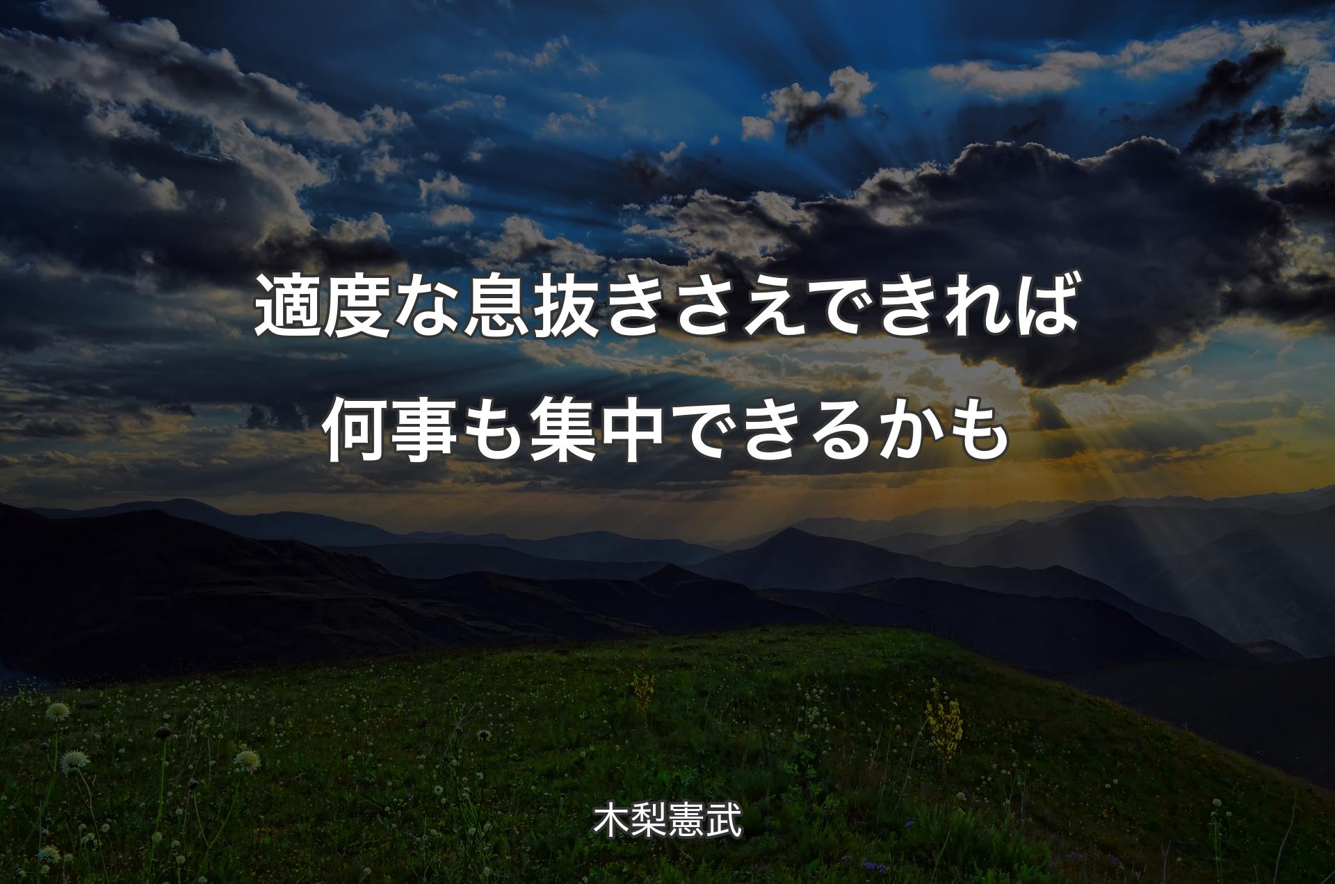 適度な息抜きさえできれば何事も集中できるかも - 木梨憲武