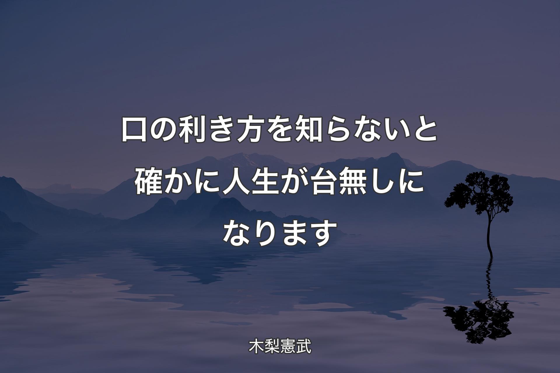 口の利き方を知らないと確かに人生が台無しになります - 木梨憲武