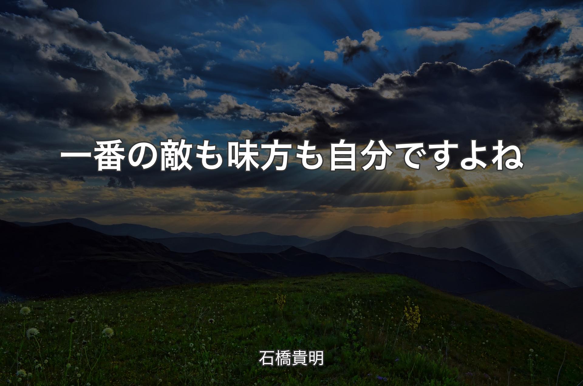 一番の敵も味方も自分ですよね - 石橋貴明