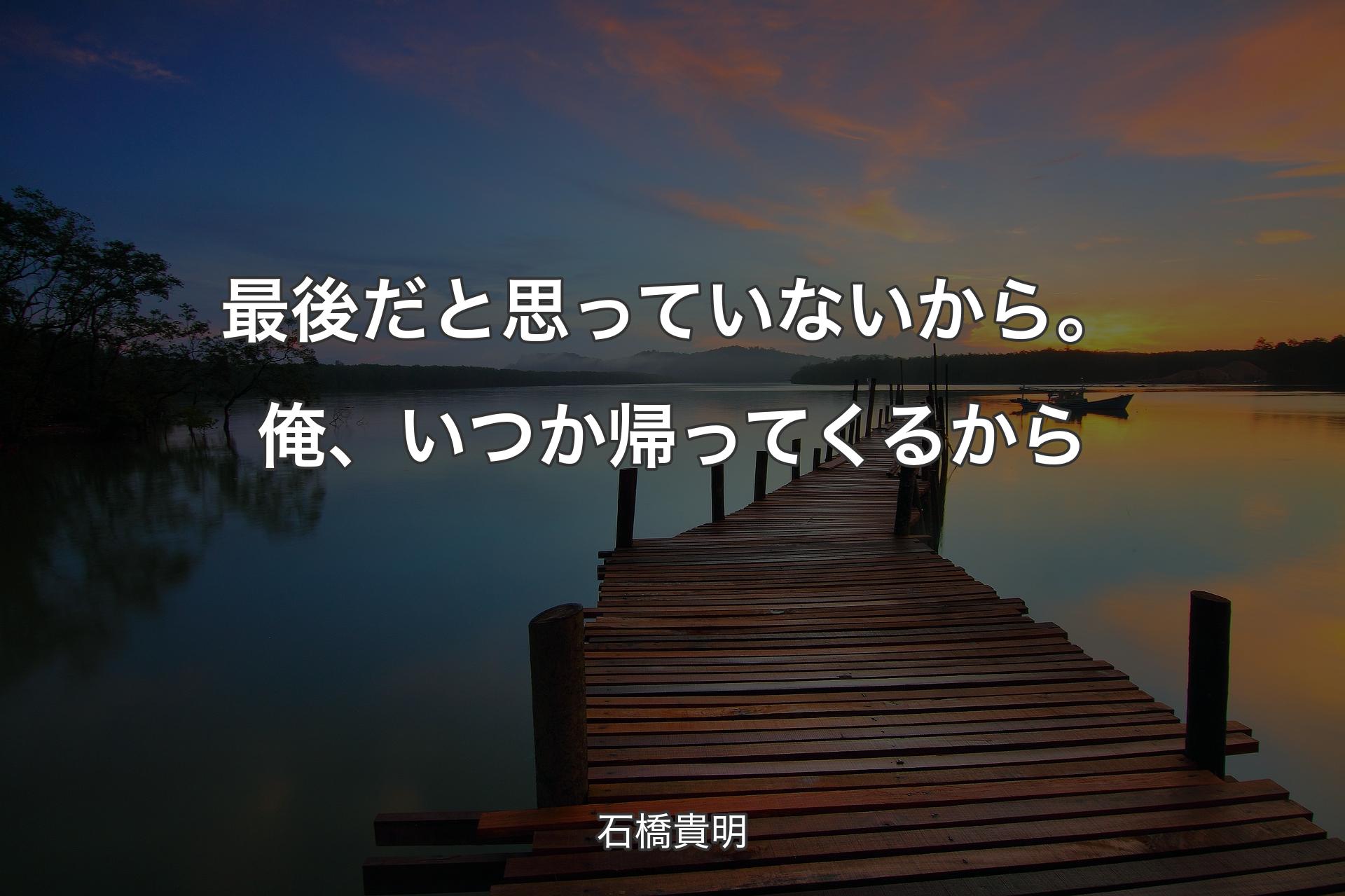 【背景3】最後だと思っていないから。俺、いつか帰ってくるから - 石橋貴明