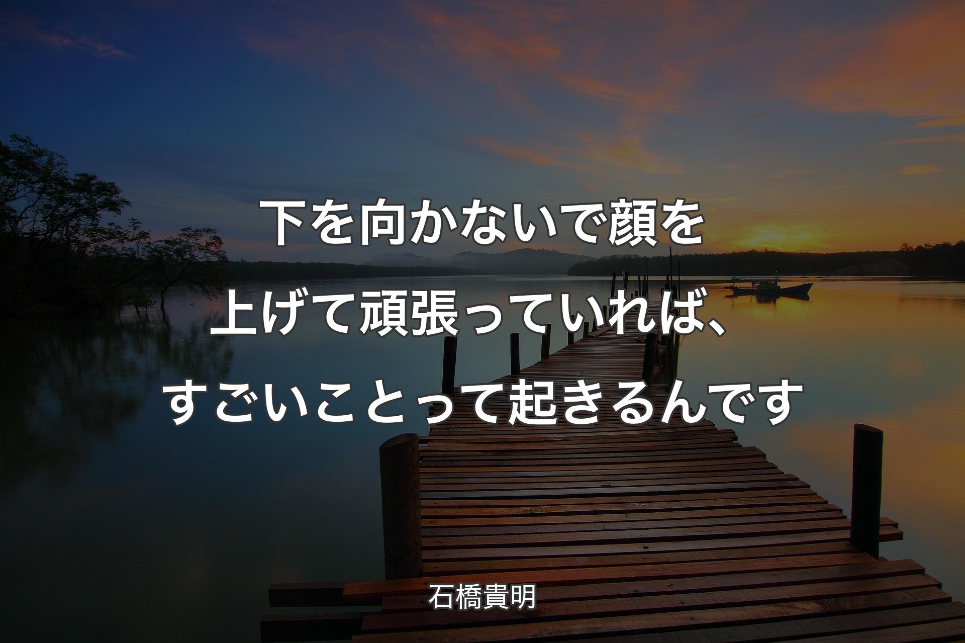 【背景3】下を向かないで顔を上げて頑張っていれば、すごいことって起きるんです - 石橋貴明