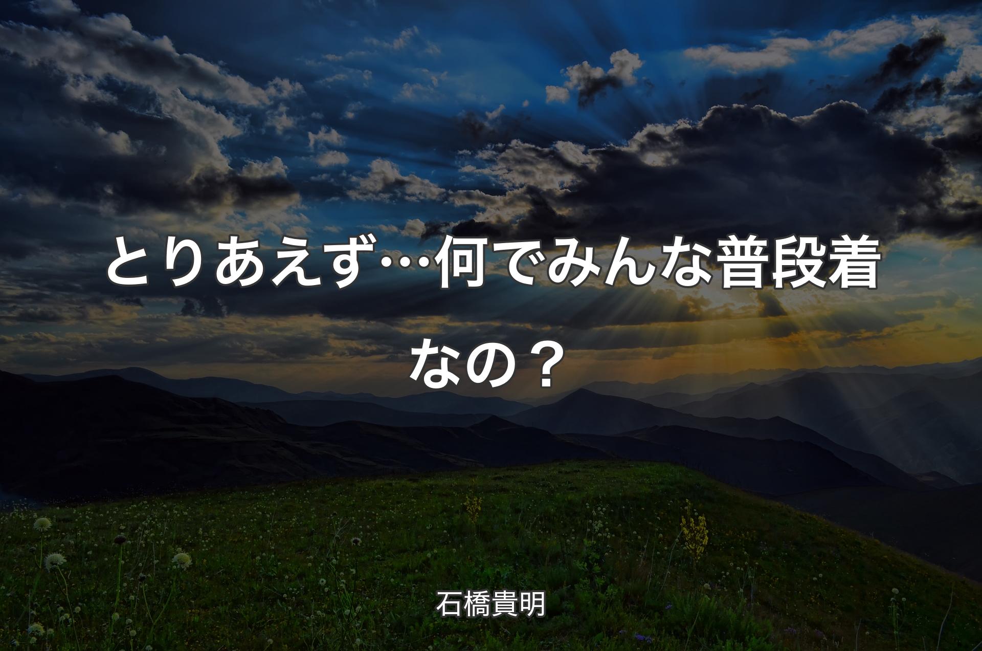 とりあえず…何でみんな普段着なの？ - 石橋貴明