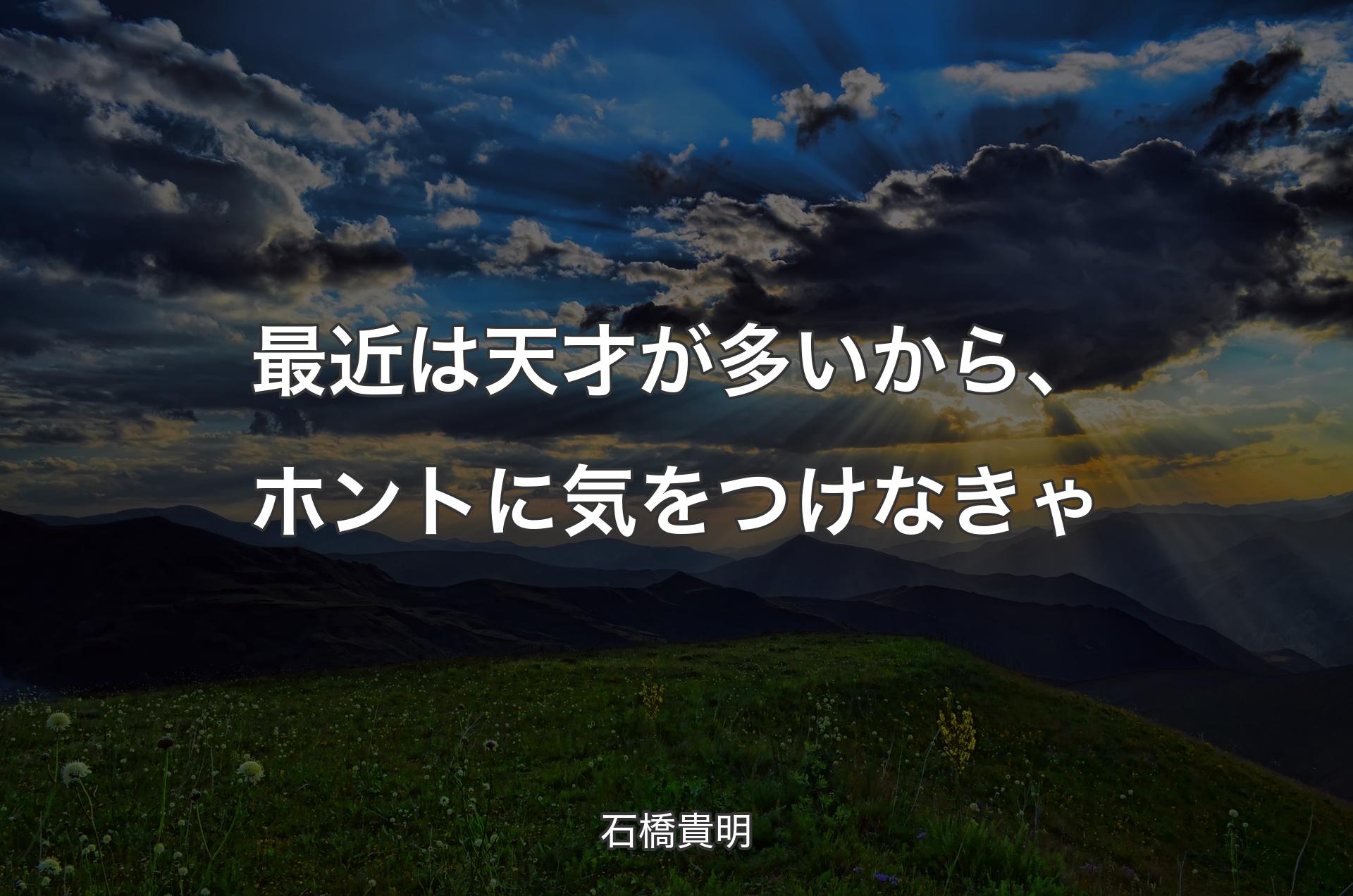 最近は天才が多いから、ホントに気をつけなきゃ - 石橋貴明