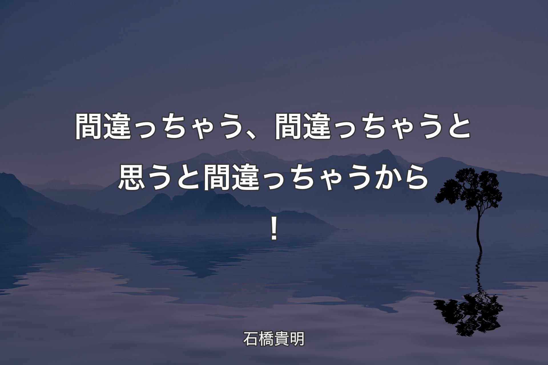 【背景4】間違っちゃう、間違っちゃうと思うと間違っち�ゃうから！ - 石橋貴明