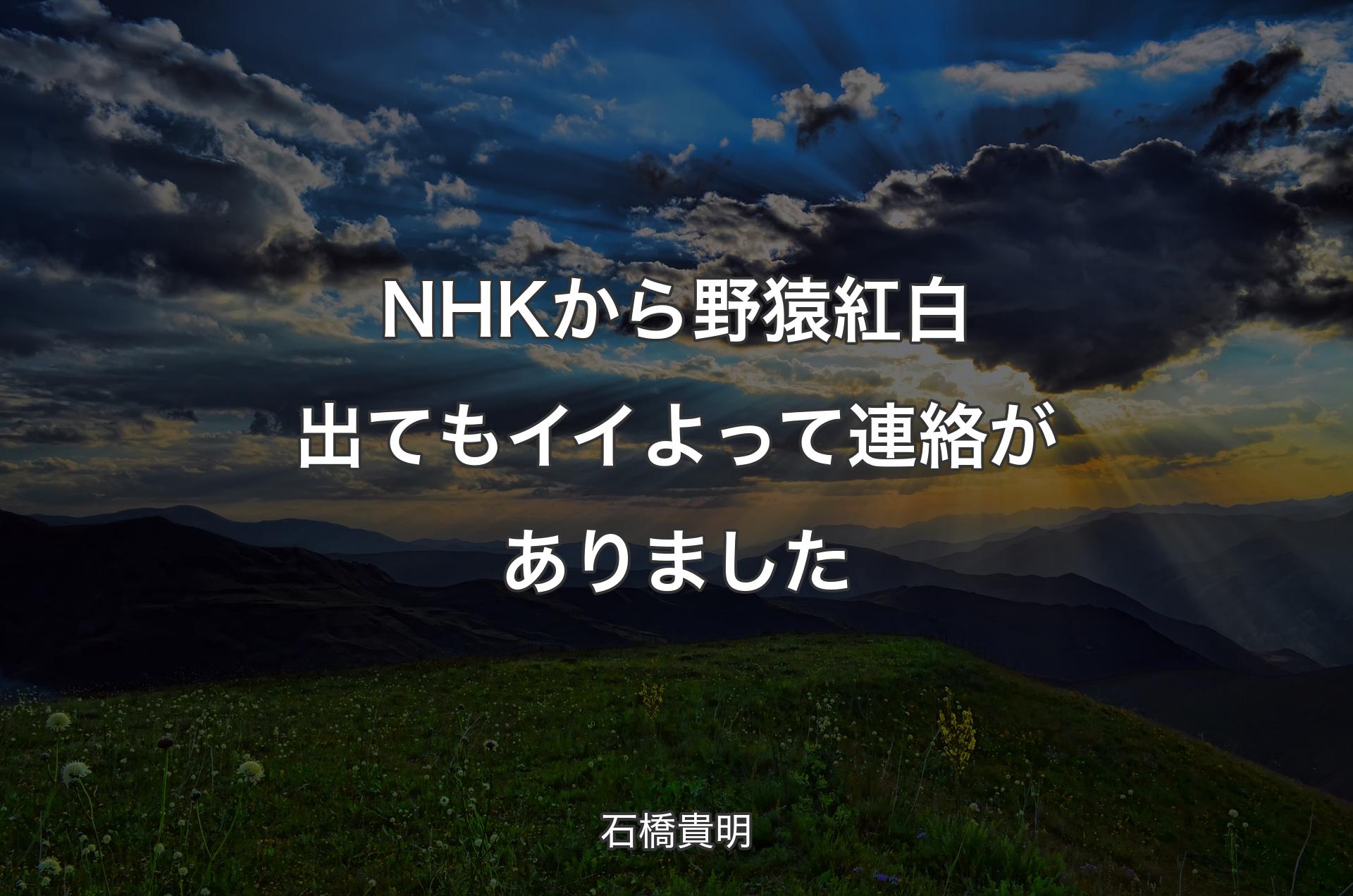 NHKから野猿紅白出てもイイよって連絡がありました - 石橋貴明