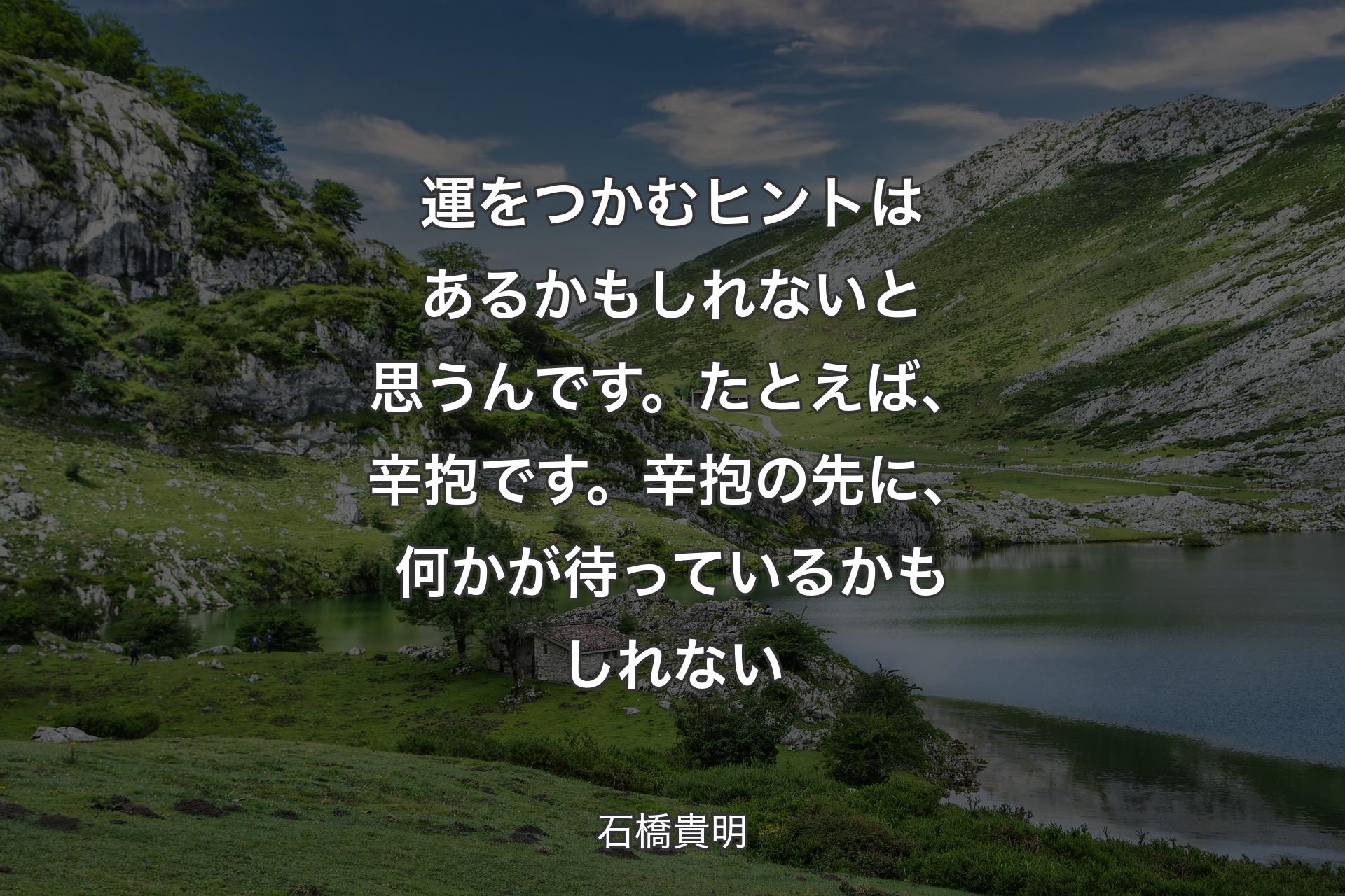 【背景1】運をつかむヒントはあるかもしれないと思うんです。たとえば、辛抱です。辛抱の先に、何かが待っているかもしれない - 石橋貴明