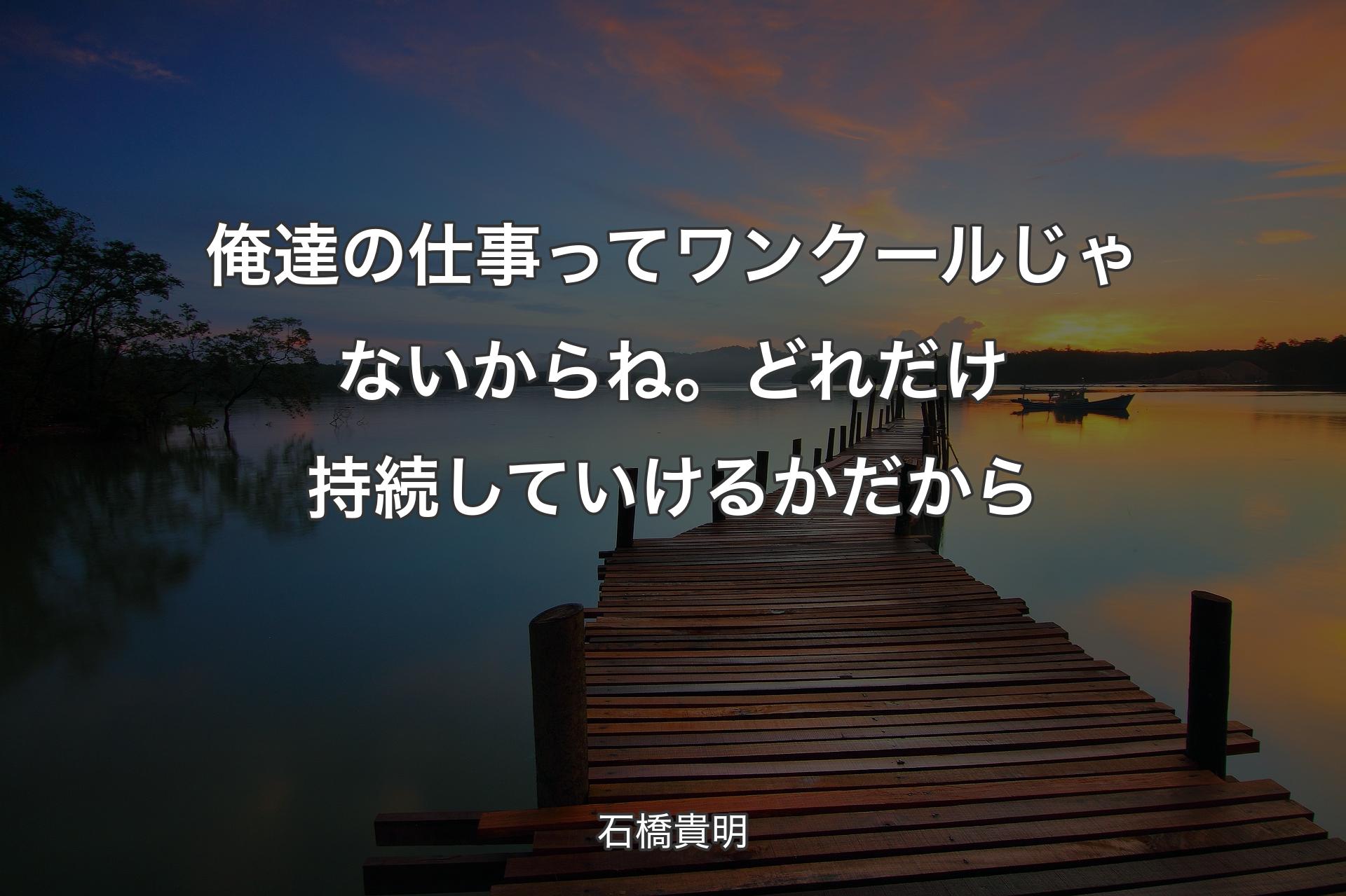 【背景3】俺達の仕事ってワンクールじゃないからね。どれだけ持続していけるかだから - 石橋貴明